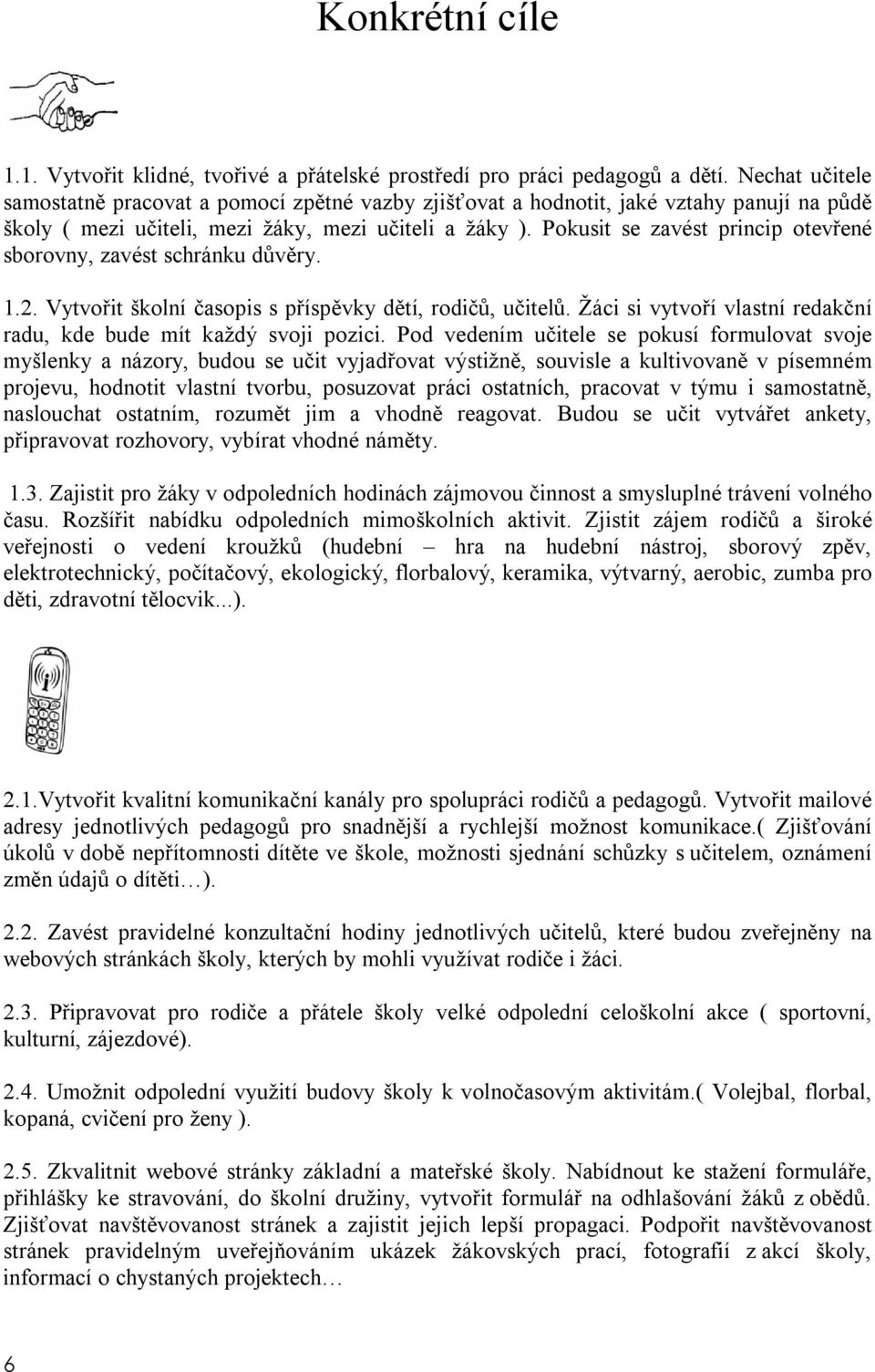 Pokusit se zavést princip otevřené sborovny, zavést schránku důvěry. 1.2. Vytvořit školní časopis s příspěvky dětí, rodičů, učitelů.