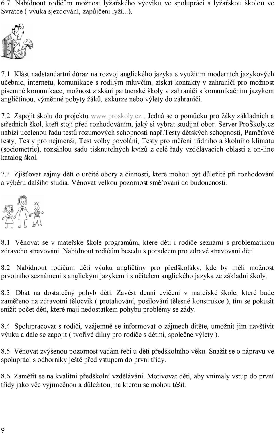 možnost získání partnerské školy v zahraničí s komunikačním jazykem angličtinou, výměnné pobyty žáků, exkurze nebo výlety do zahraničí. 7.2. Zapojit školu do projektu www.proskoly.cz.