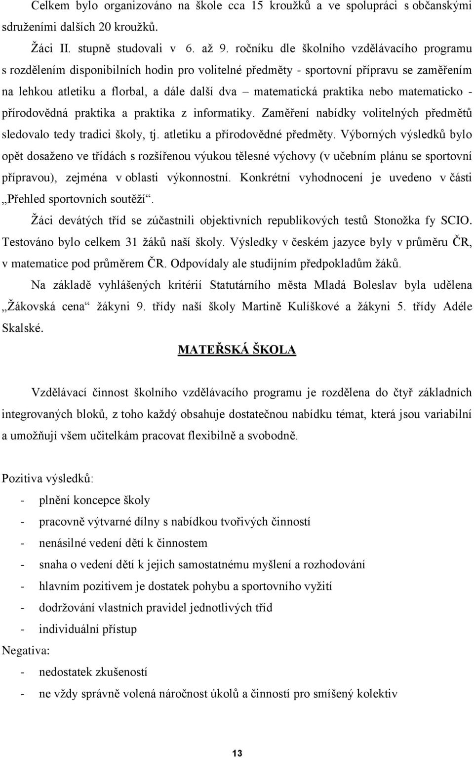 praktika nebo matematicko - přírodovědná praktika a praktika z informatiky. Zaměření nabídky volitelných předmětů sledovalo tedy tradici školy, tj. atletiku a přírodovědné předměty.