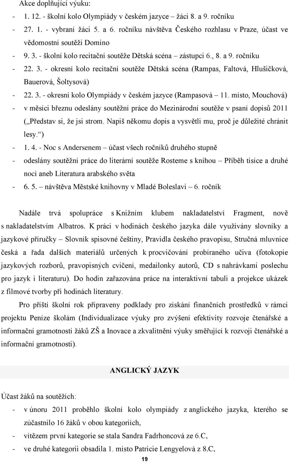 3. - okresní kolo Olympiády v českém jazyce (Rampasová 11. místo, Mouchová) - v měsíci březnu odeslány soutěţní práce do Mezinárodní soutěţe v psaní dopisů 2011 ( Představ si, ţe jsi strom.