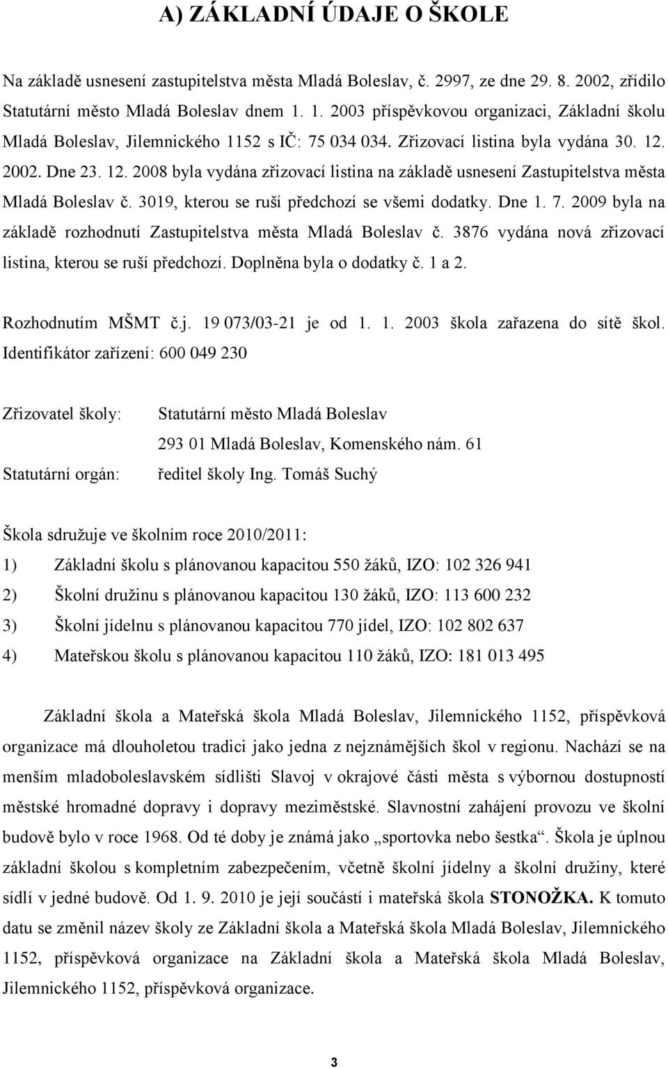 2002. Dne 23. 12. 2008 byla vydána zřizovací listina na základě usnesení Zastupitelstva města Mladá Boleslav č. 3019, kterou se ruší předchozí se všemi dodatky. Dne 1. 7.