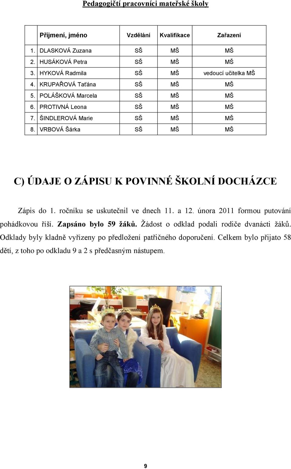 VRBOVÁ Šárka SŠ MŠ MŠ C) ÚDAJE O ZÁPISU K POVINNÉ ŠKOLNÍ DOCHÁZCE Zápis do 1. ročníku se uskutečnil ve dnech 11. a 12. února 2011 formou putování pohádkovou říší.