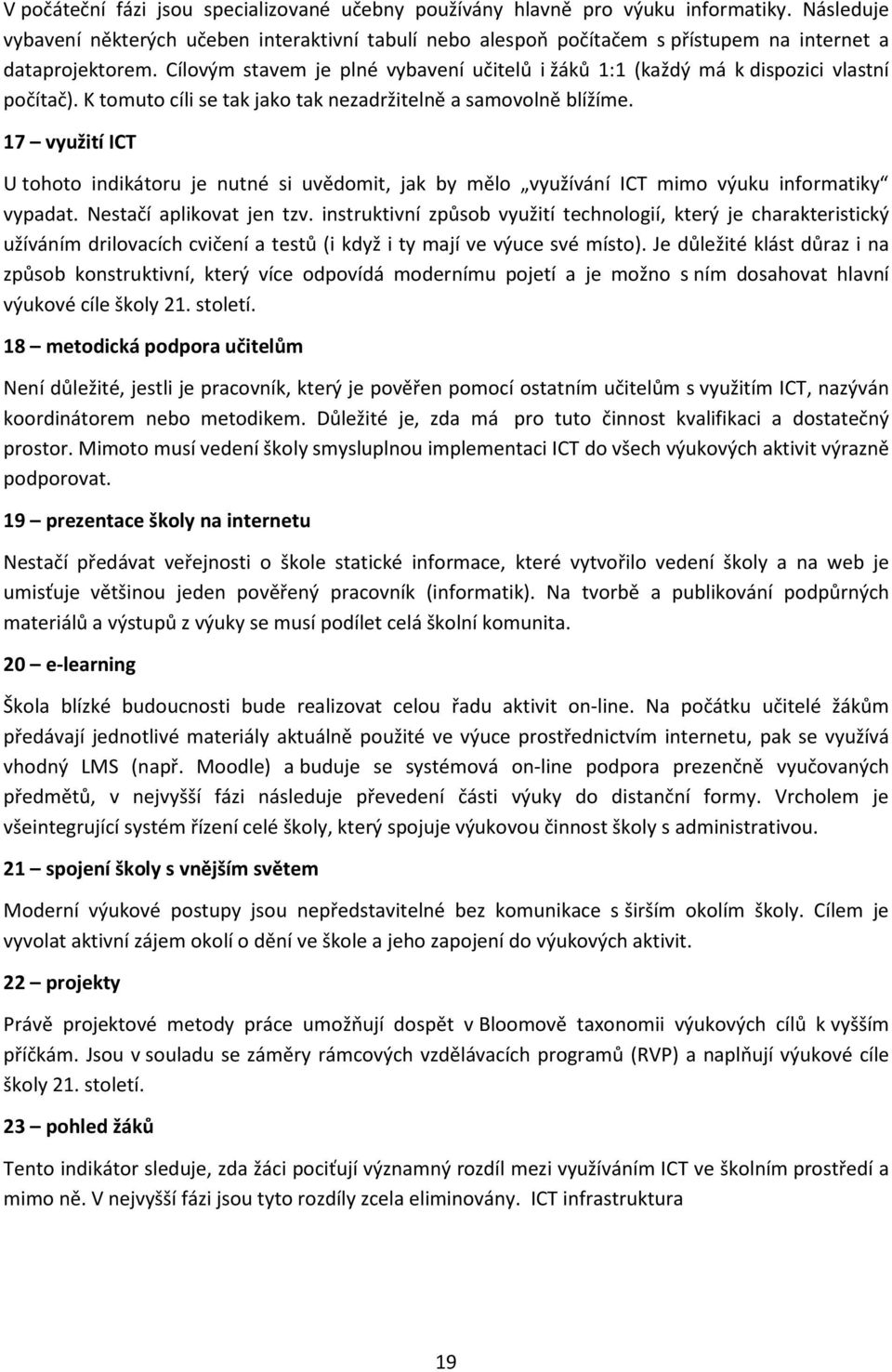 Cílovým stavem je plné vybavení učitelů i žáků 1:1 (každý má k dispozici vlastní počítač). K tomuto cíli se tak jako tak nezadržitelně a samovolně blížíme.