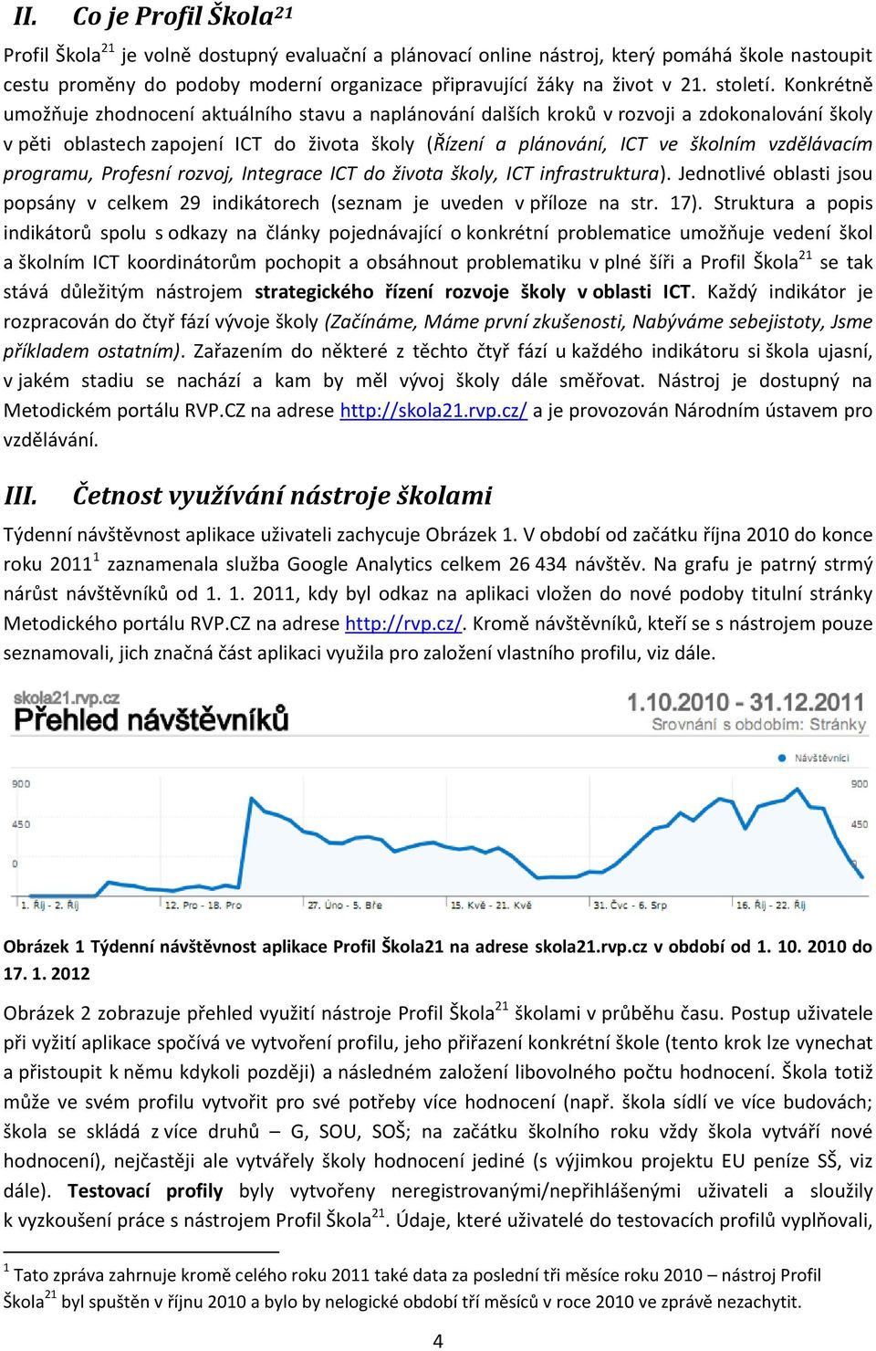 Konkrétně umožňuje zhodnocení aktuálního stavu a naplánování dalších kroků v rozvoji a zdokonalování školy v pěti oblastech zapojení ICT do života školy (Řízení a plánování, ICT ve školním