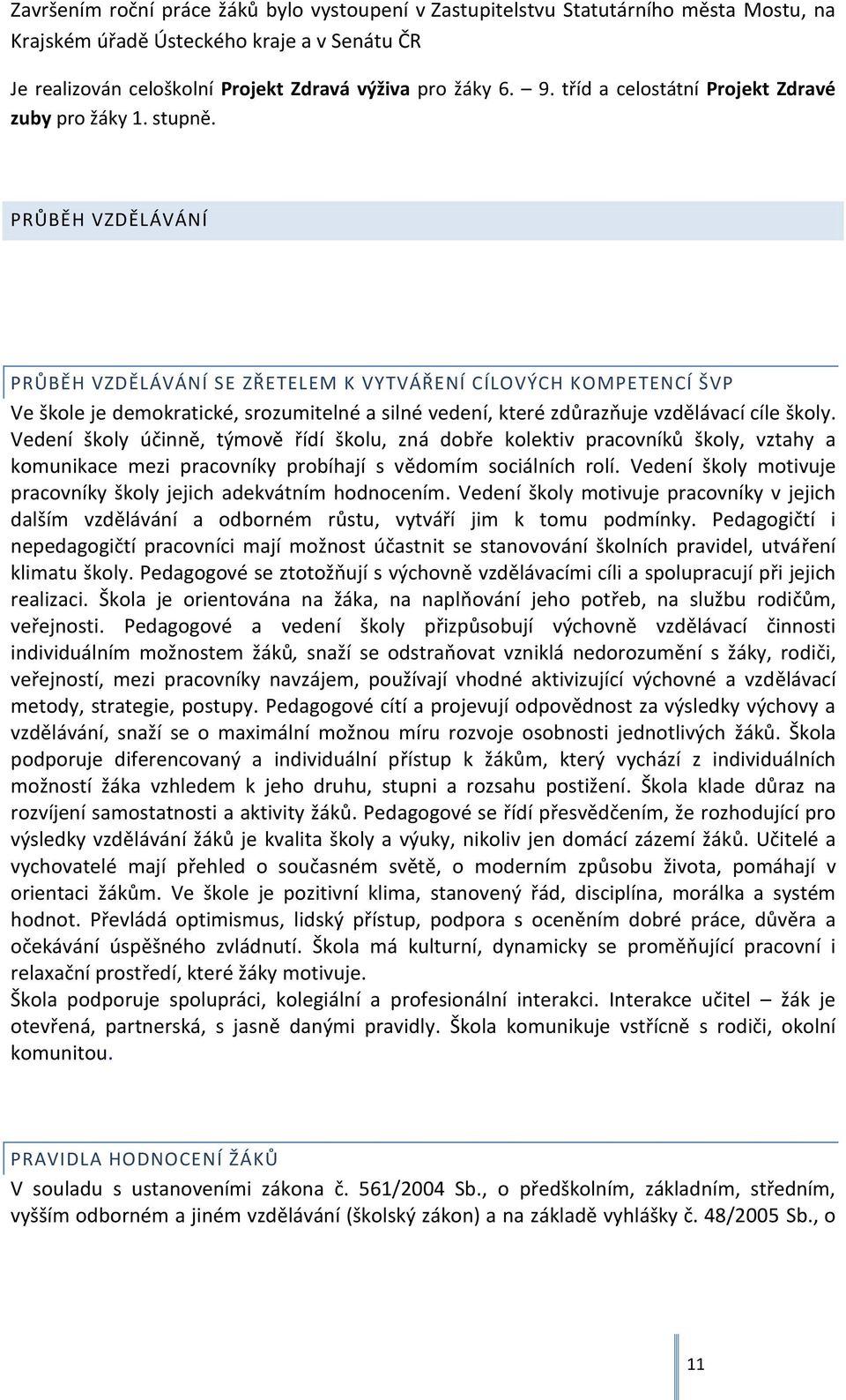 PRŮBĚH VZDĚLÁVÁNÍ PRŮBĚH VZDĚLÁVÁNÍ SE ZŘETELEM K VYTVÁŘENÍ CÍLOVÝCH KOMPETENCÍ ŠVP Ve škole je demokratické, srozumitelné a silné vedení, které zdůrazňuje vzdělávací cíle školy.