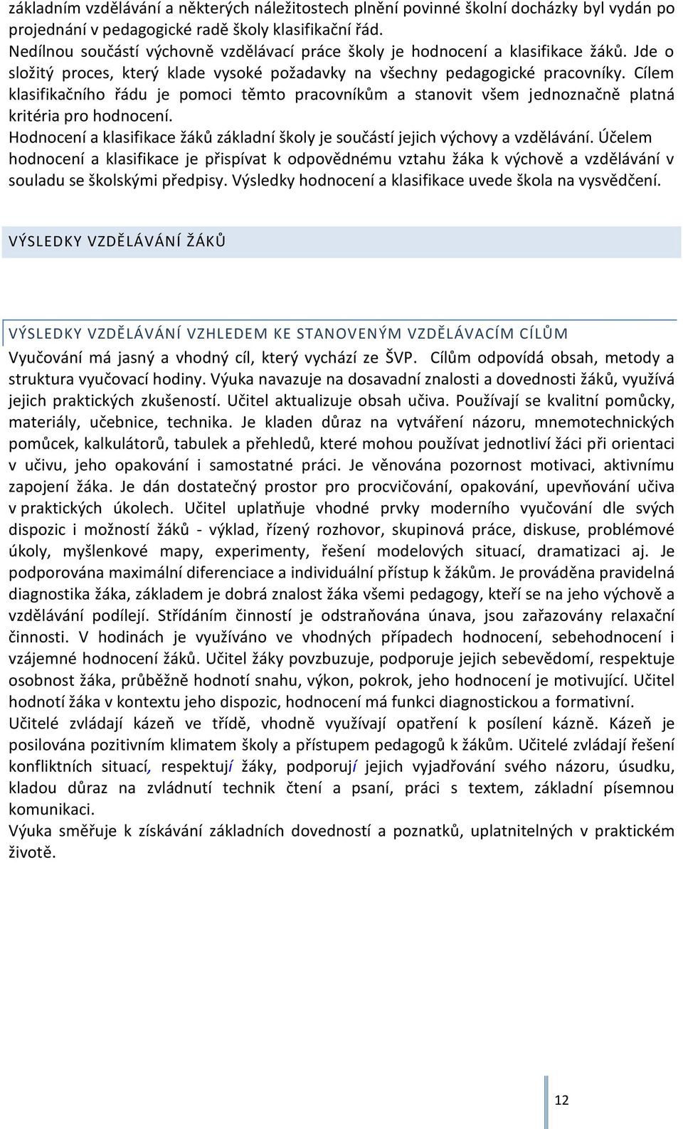 Cílem klasifikačního řádu je pomoci těmto pracovníkům a stanovit všem jednoznačně platná kritéria pro hodnocení. Hodnocení a klasifikace žáků základní školy je součástí jejich výchovy a vzdělávání.