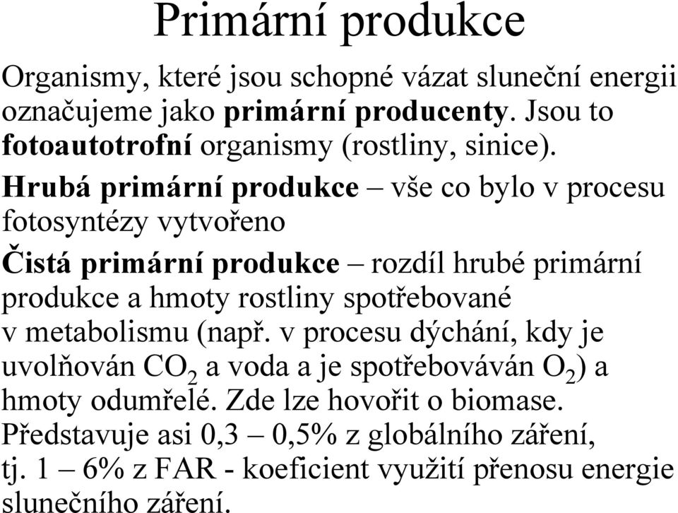 Hrubá primární produkce vše co bylo v procesu fotosyntézy vytvořeno Čistá primární produkce rozdíl hrubé primární produkce a hmoty rostliny