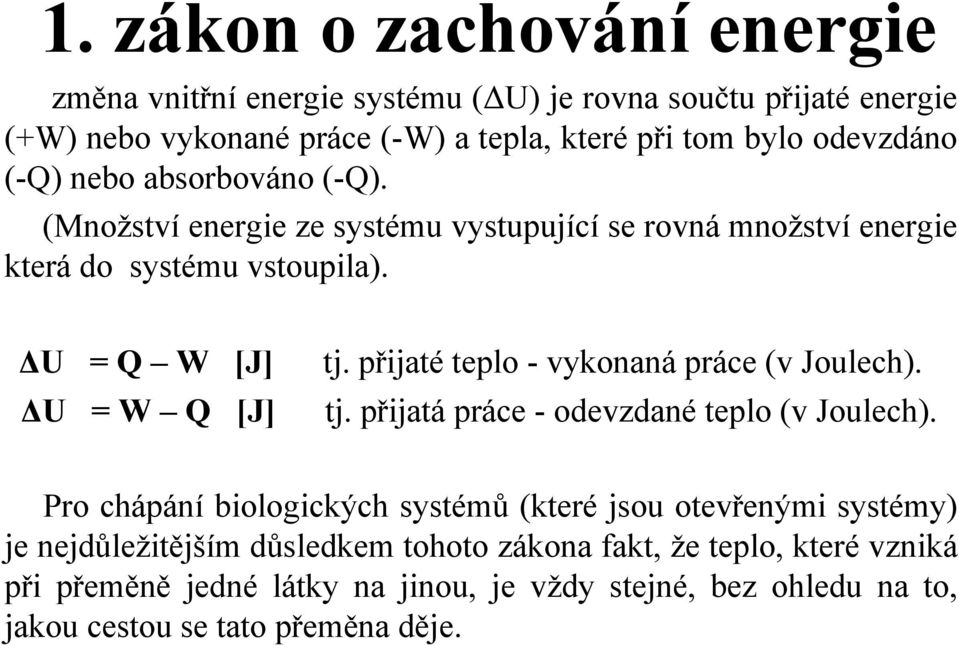 přijaté teplo - vykonaná práce (v Joulech). U = W Q [J] tj. přijatá práce - odevzdané teplo (v Joulech).