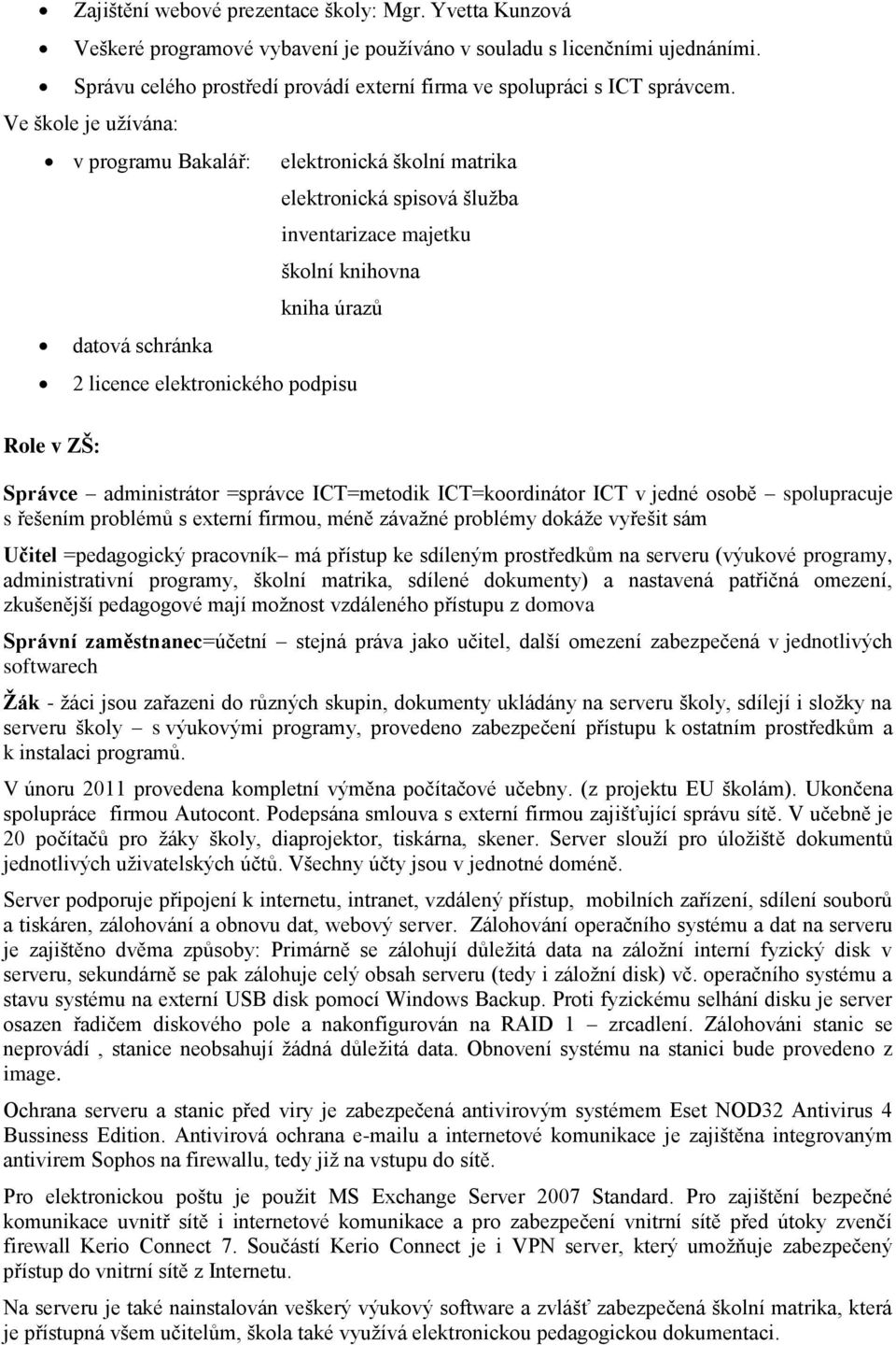 Ve škole je užívána: v programu Bakalář: elektronická školní matrika elektronická spisová šlužba inventarizace majetku školní knihovna kniha úrazů datová schránka 2 licence elektronického podpisu