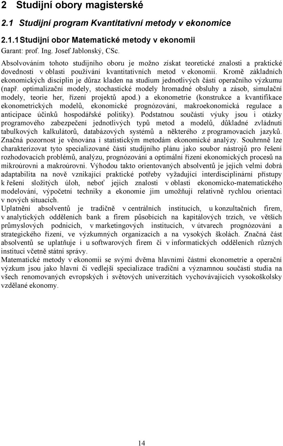 Kromě základních ekonomických disciplin je důraz kladen na studium jednotlivých částí operačního výzkumu (např.