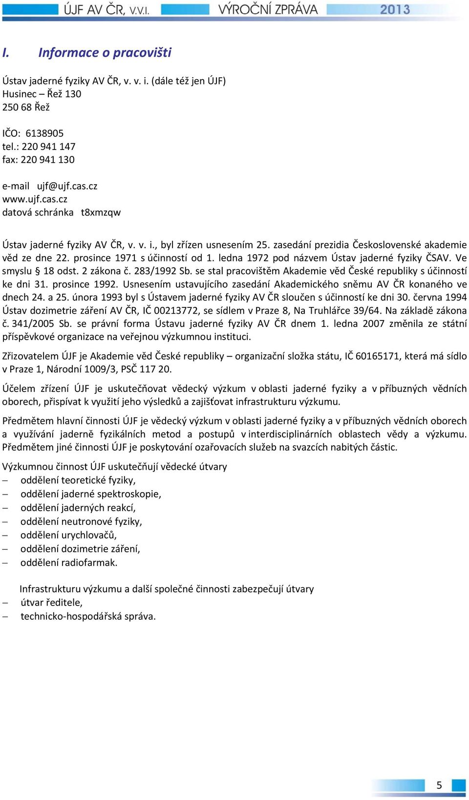 ledna 1972 pod názvem Ústav jaderné fyziky ČSAV. Ve smyslu 18 odst. 2 zákona č. 283/1992 Sb. se stal pracovištěm Akademie věd České republiky s účinností ke dni 31. prosince 1992.