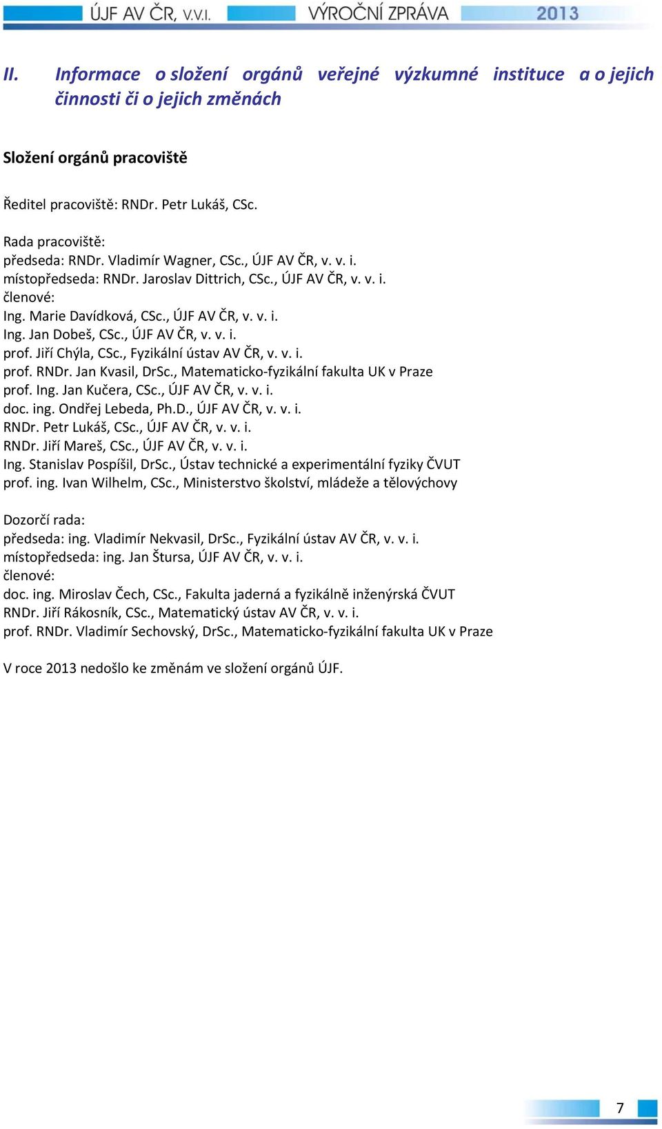 , ÚJF AV ČR, v. v. i. prof. Jiří Chýla, CSc., Fyzikální ústav AV ČR, v. v. i. prof. RNDr. Jan Kvasil, DrSc., Matematicko fyzikální fakulta UK v Praze prof. Ing. Jan Kučera, CSc., ÚJF AV ČR, v. v. i. doc.