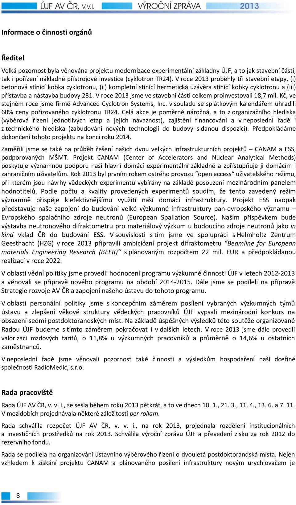 V roce 2013 jsme ve stavební části celkem proinvestovali 18,7 mil. Kč, ve stejném roce jsme firmě Advanced Cyclotron Systems, Inc.