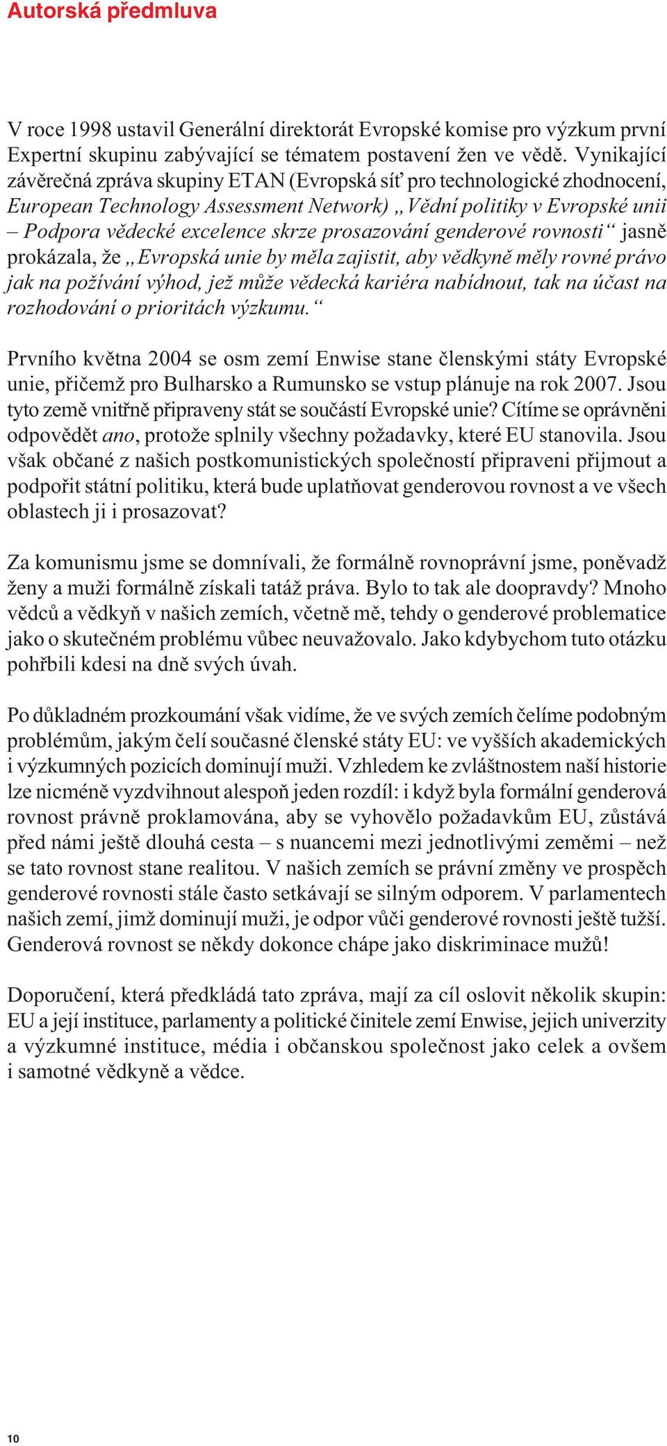 genderové rovnosti jasn prokázala, že Evropská unie by m la zajistit, aby v dkyn m ly rovné právo jak na požívání výhod, jež m že v decká kariéra nabídnout, tak na ú ast na rozhodování o prioritách