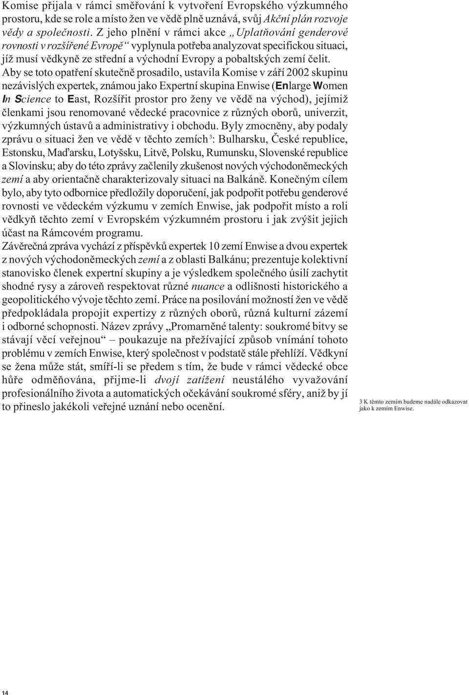 Z jeho pln ní v rámci akce Uplat ování genderové rovnosti v rozší ené Evrop vyplynula pot eba analyzovat specifickou situaci, jíž musí v dkyn ze st ední a východní Evropy a pobaltských zemí elit.