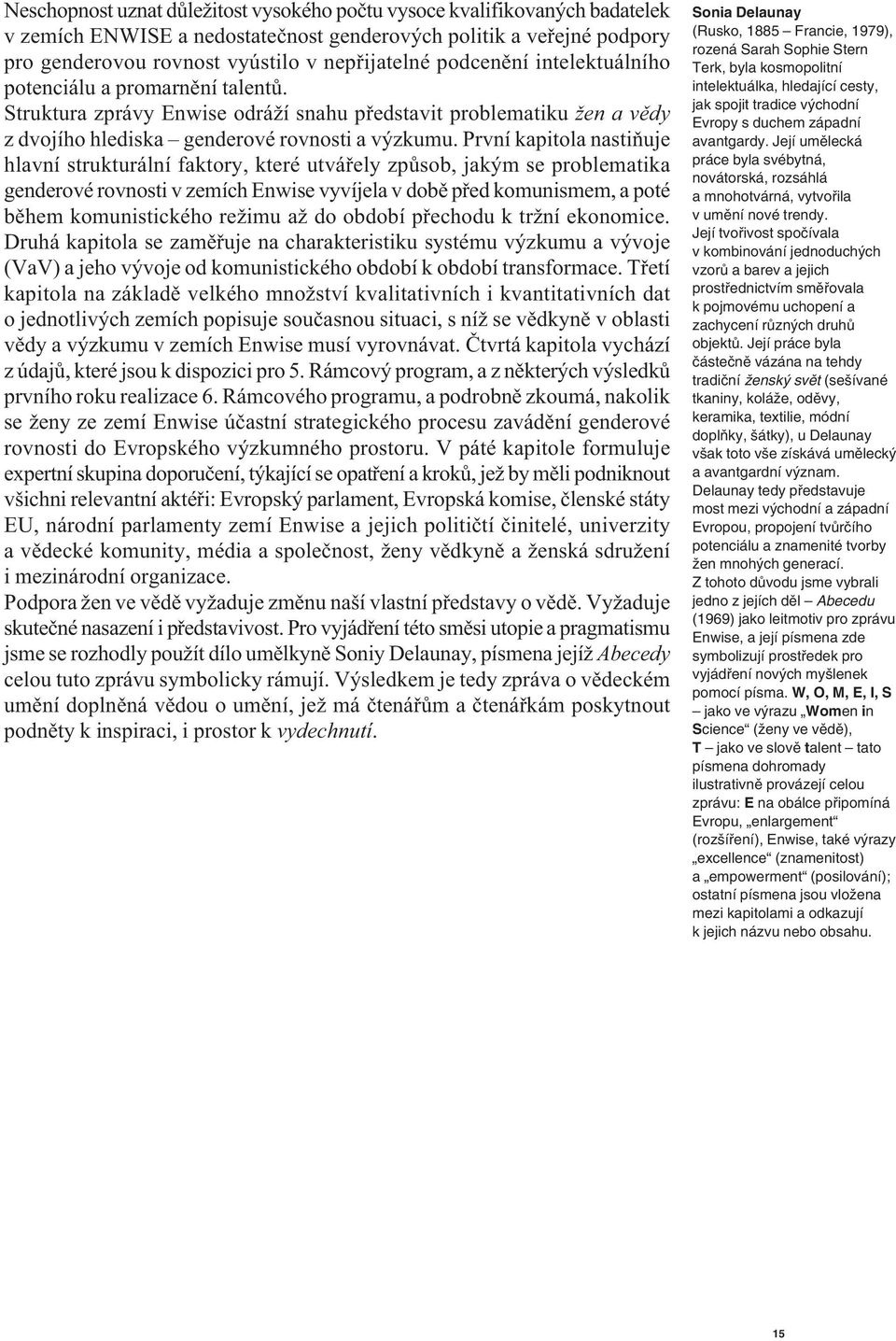 První kapitola nasti uje hlavní strukturální faktory, které utvá ely zp sob, jakým se problematika genderové rovnosti v zemích Enwise vyvíjela v dob p ed komunismem, a poté b hem komunistického