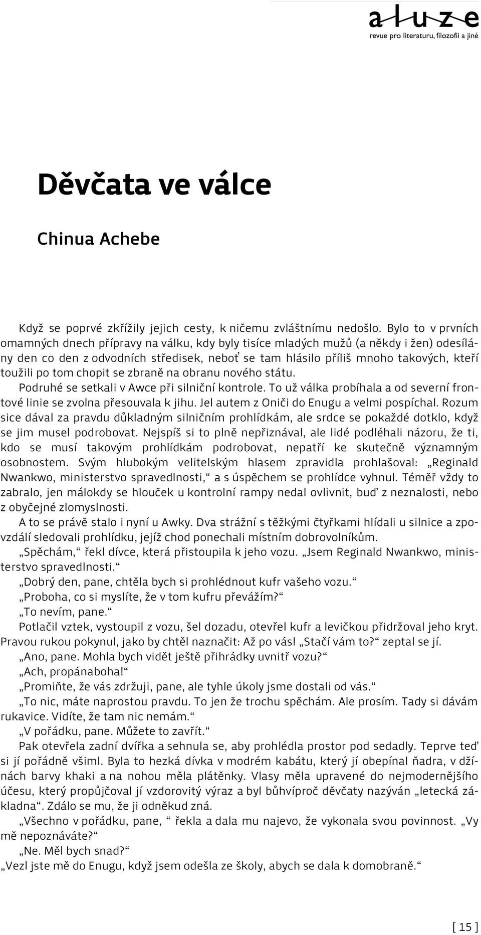 po tom chopit se zbraně na obranu nového státu. Podruhé se setkali v Awce při silniční kontrole. To už válka probíhala a od severní frontové linie se zvolna přesouvala k jihu.