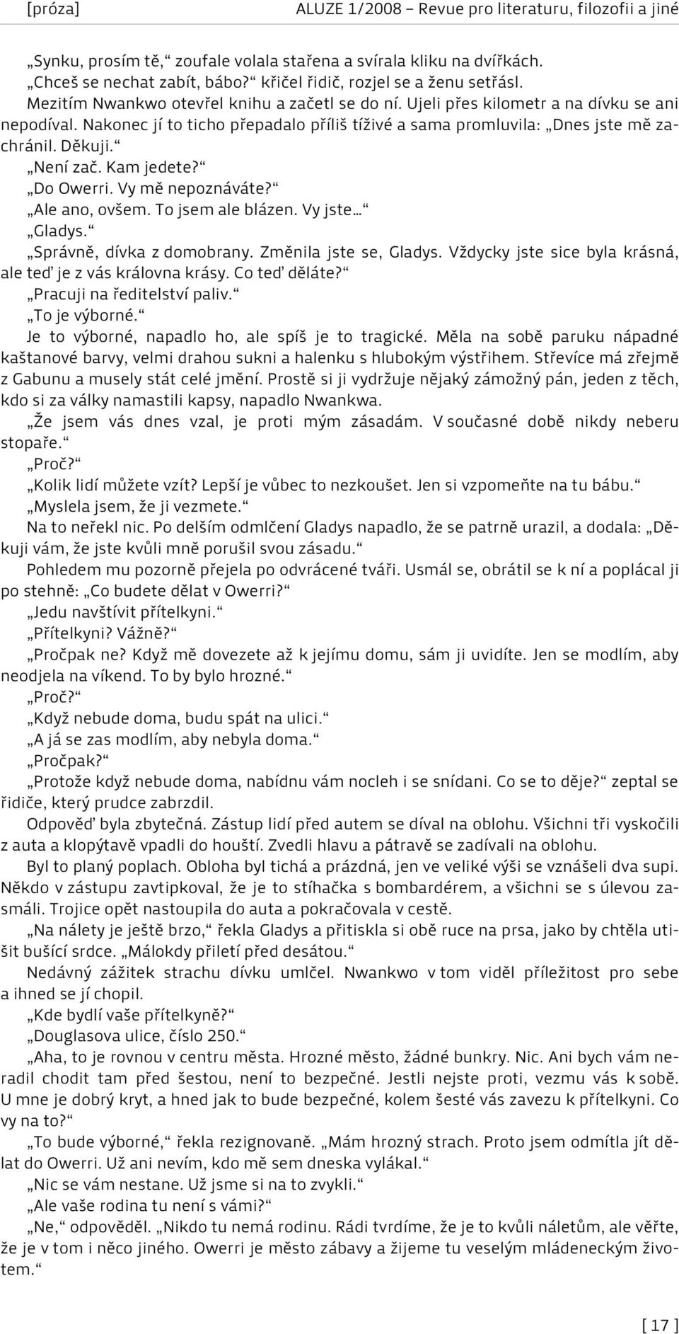 Ale ano, ovšem. To jsem ale blázen. Vy jste Gladys. Správně, dívka z domobrany. Změnila jste se, Gladys. Vždycky jste sice byla krásná, ale teď je z vás královna krásy. Co teď děláte?