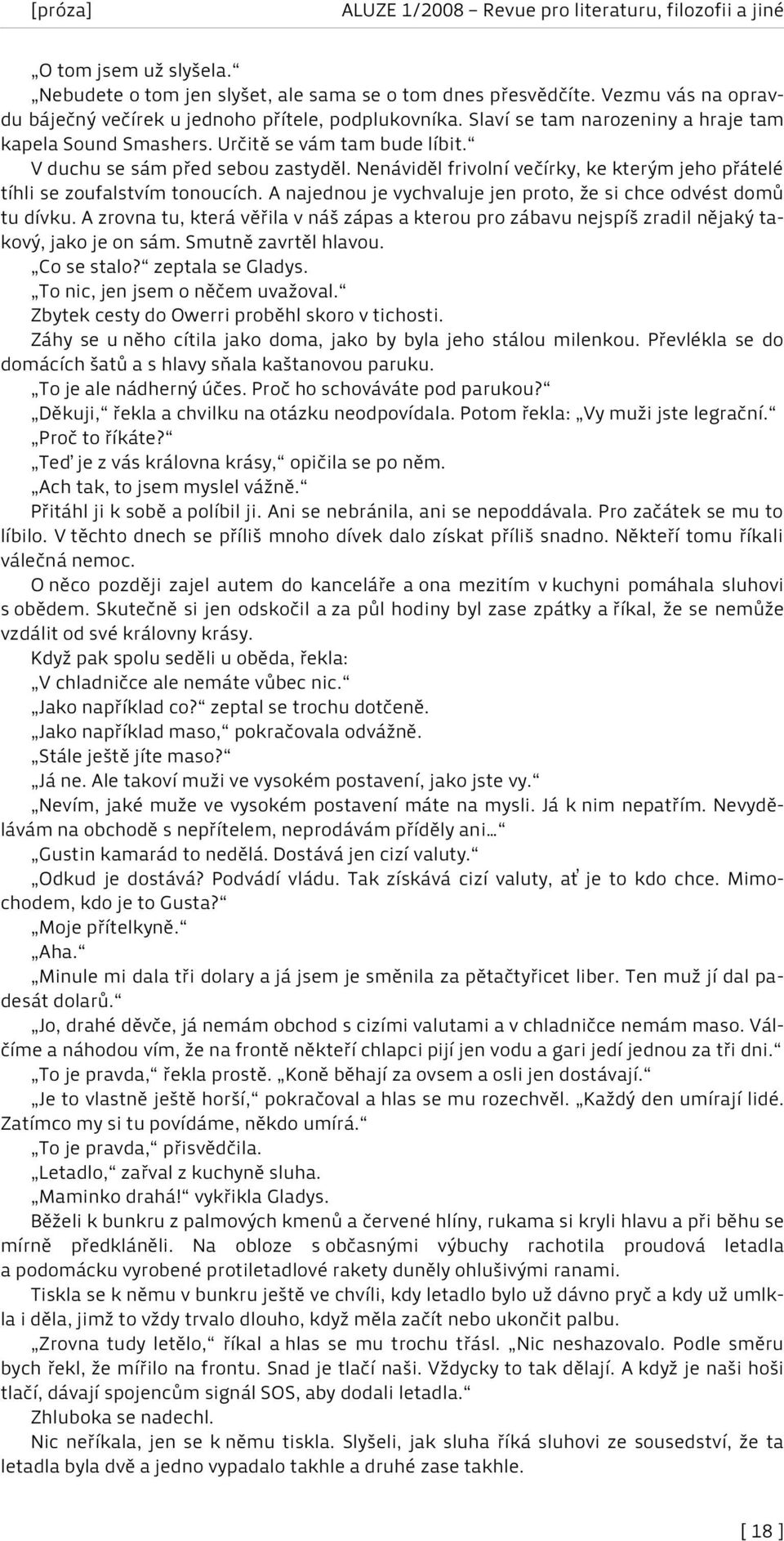 Nenáviděl frivolní večírky, ke kterým jeho přátelé tíhli se zoufalstvím tonoucích. A najednou je vychvaluje jen proto, že si chce odvést domů tu dívku.