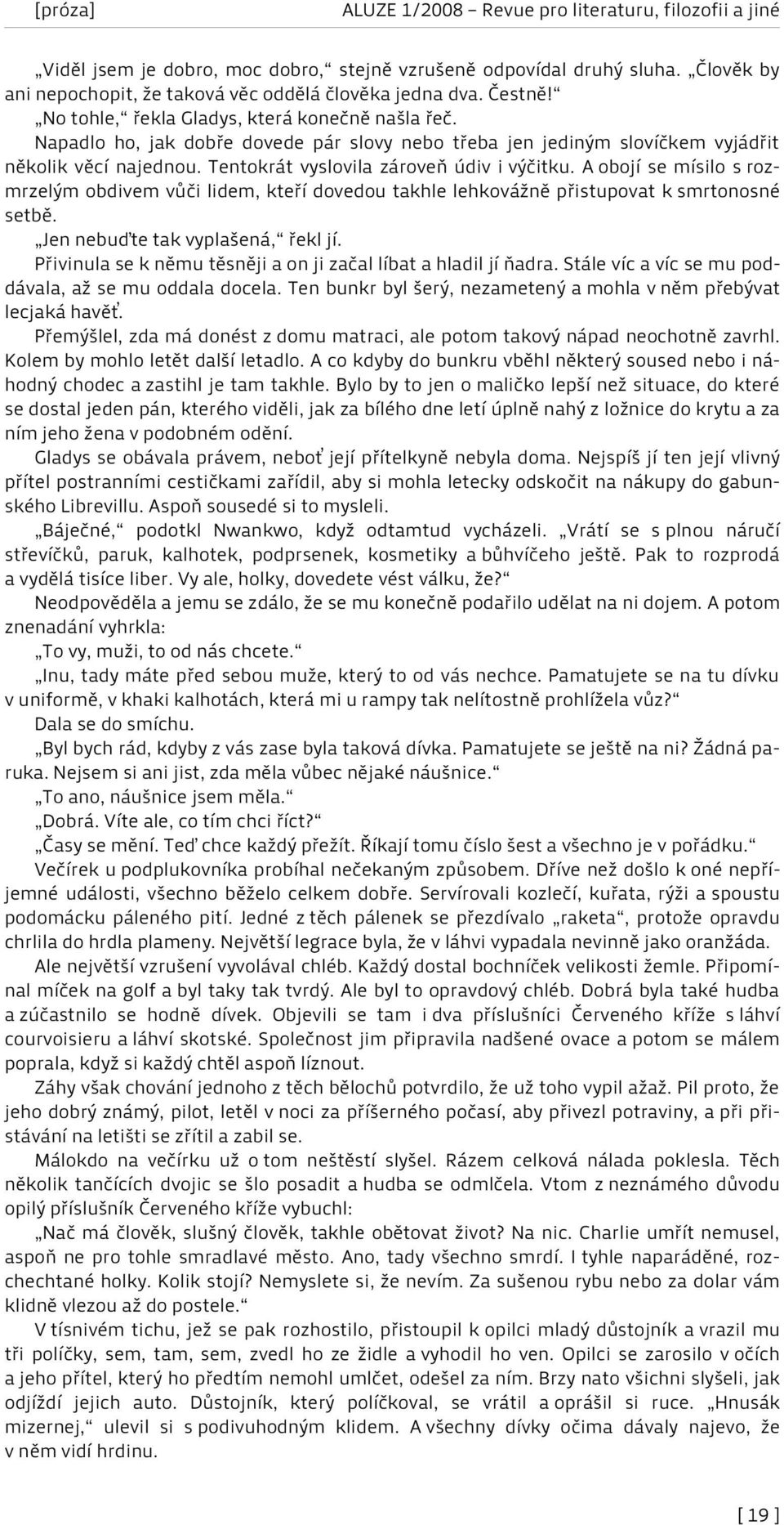 A obojí se mísilo s rozmrzelým obdivem vůči lidem, kteří dovedou takhle lehkovážně přistupovat k smrtonosné setbě. Jen nebuďte tak vyplašená, řekl jí.