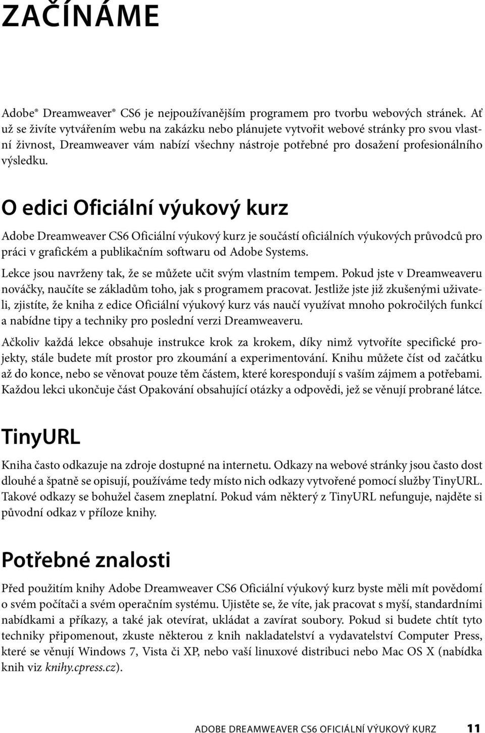 O edici Oficiální výukový kurz Adobe Dreamweaver CS6 Oficiální výukový kurz je součástí oficiálních výukových průvodců pro práci v grafickém a publikačním softwaru od Adobe Systems.