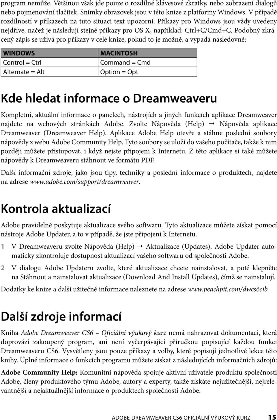 Podobný zkrácený zápis se užívá pro příkazy v celé knize, pokud to je možné, a vypadá následovně: WINDOWS Control = Ctrl Alternate = Alt MACINTOSH Command = Cmd Option = Opt Kde hledat informace o