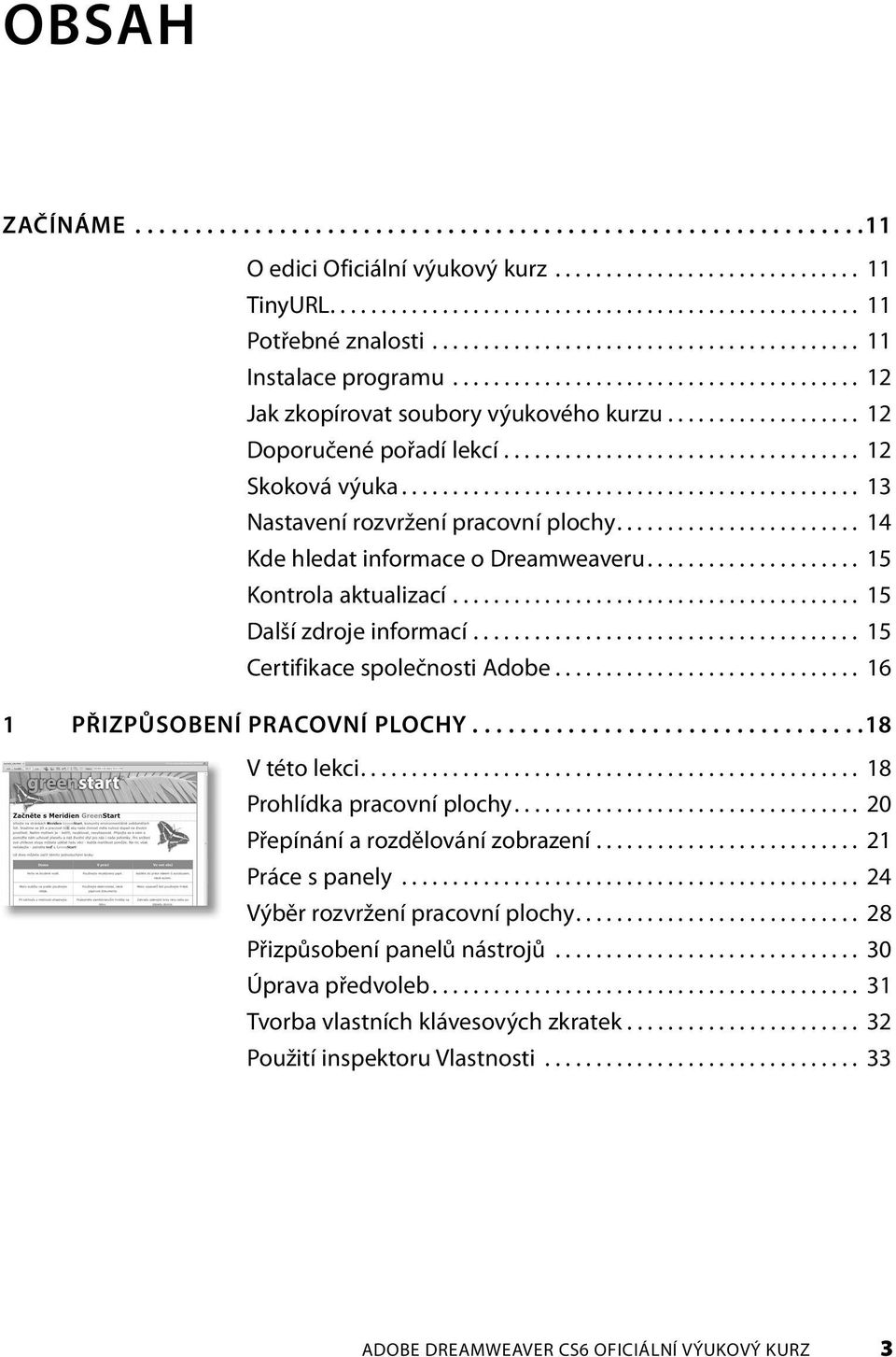 .................................. 12 Skoková výuka............................................. 13 Nastavení rozvržení pracovní plochy........................ 14 Kde hledat informace o Dreamweaveru.