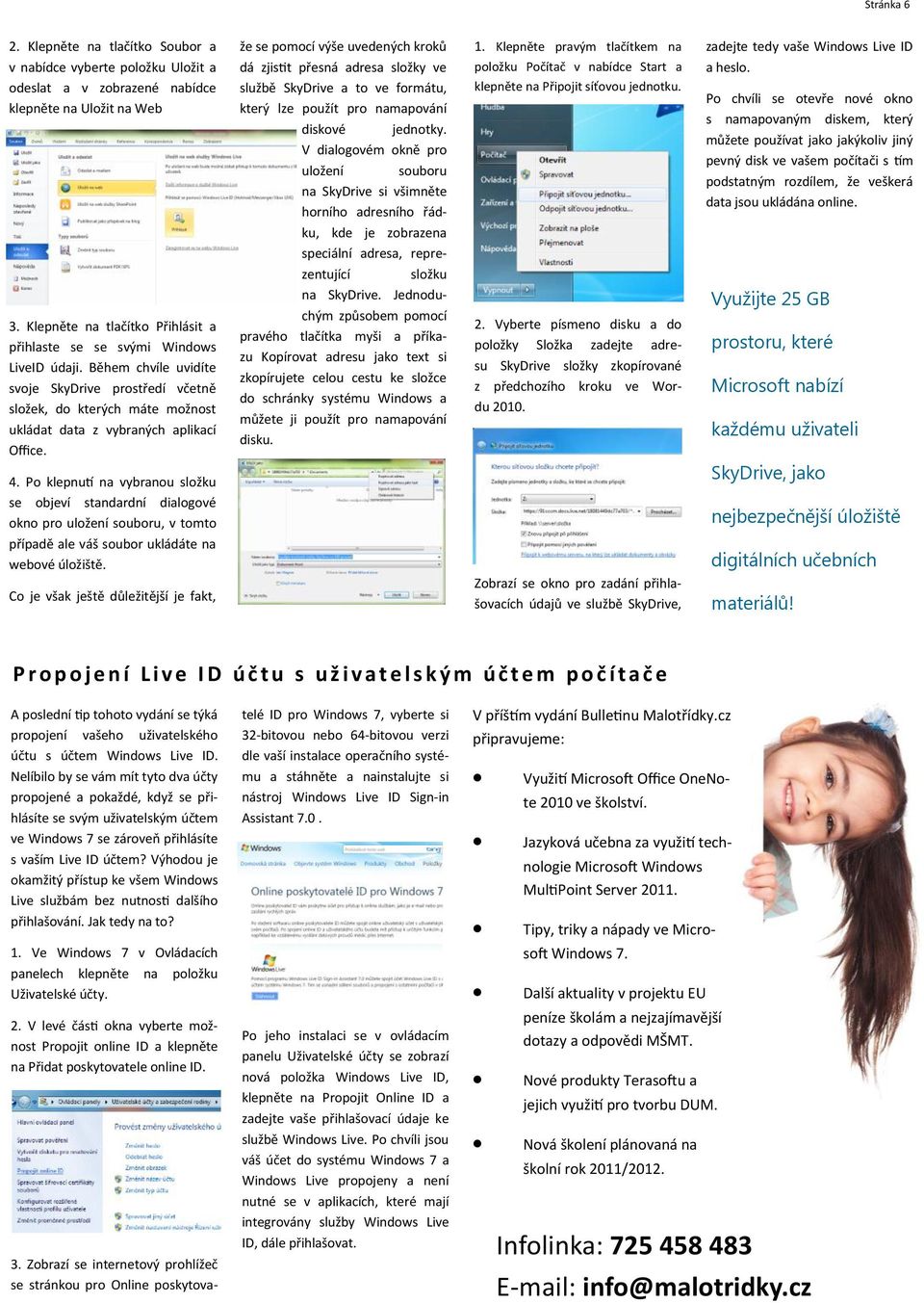 Během chvíle uvidíte svoje SkyDrive prostředí včetně složek, do kterých máte možnost ukládat data z vybraných aplikací Office. 4.