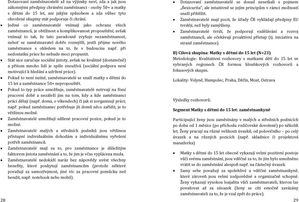 Jediné co zaměstnavatelé vnímají jako ochranu všech zaměstnanců, je obtížnost a komplikovanost propouštění, avšak vnímají to tak, že tato paradoxně zvyšuje nezaměstnanost, neboť se zaměstnavatel