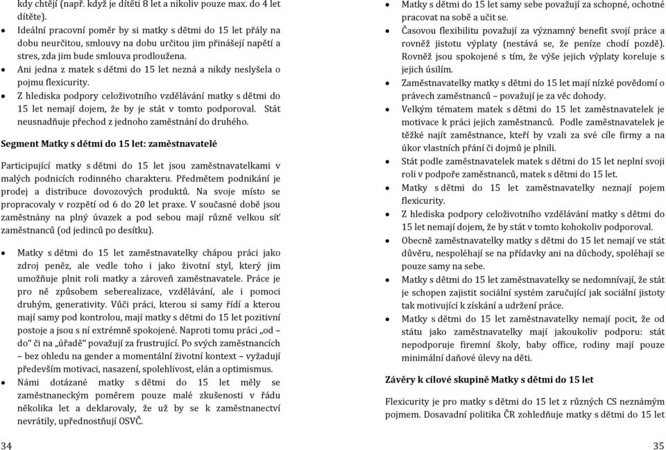 Ani jedna z matek s dětmi do 15 let nezná a nikdy neslyšela o pojmu flexicurity. Z hlediska podpory celoživotního vzdělávání matky s dětmi do 15 let nemají dojem, že by je stát v tomto podporoval.