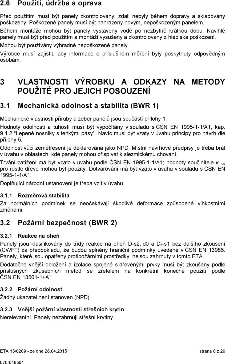 Mohou být používány výhradně nepoškozené panely. Výrobce musí zajistit, aby informace o příslušném měření byly poskytnuty odpovědným osobám.