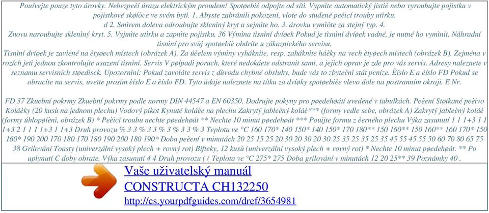 Smìrem doleva odroubujte sklenìný kryt a sejmìte ho. 3. árovku vymìòte za stejný typ. 4. Znovu naroubujte sklenìný kryt. 5. Vyjmìte utìrku a zapnìte pojistku.