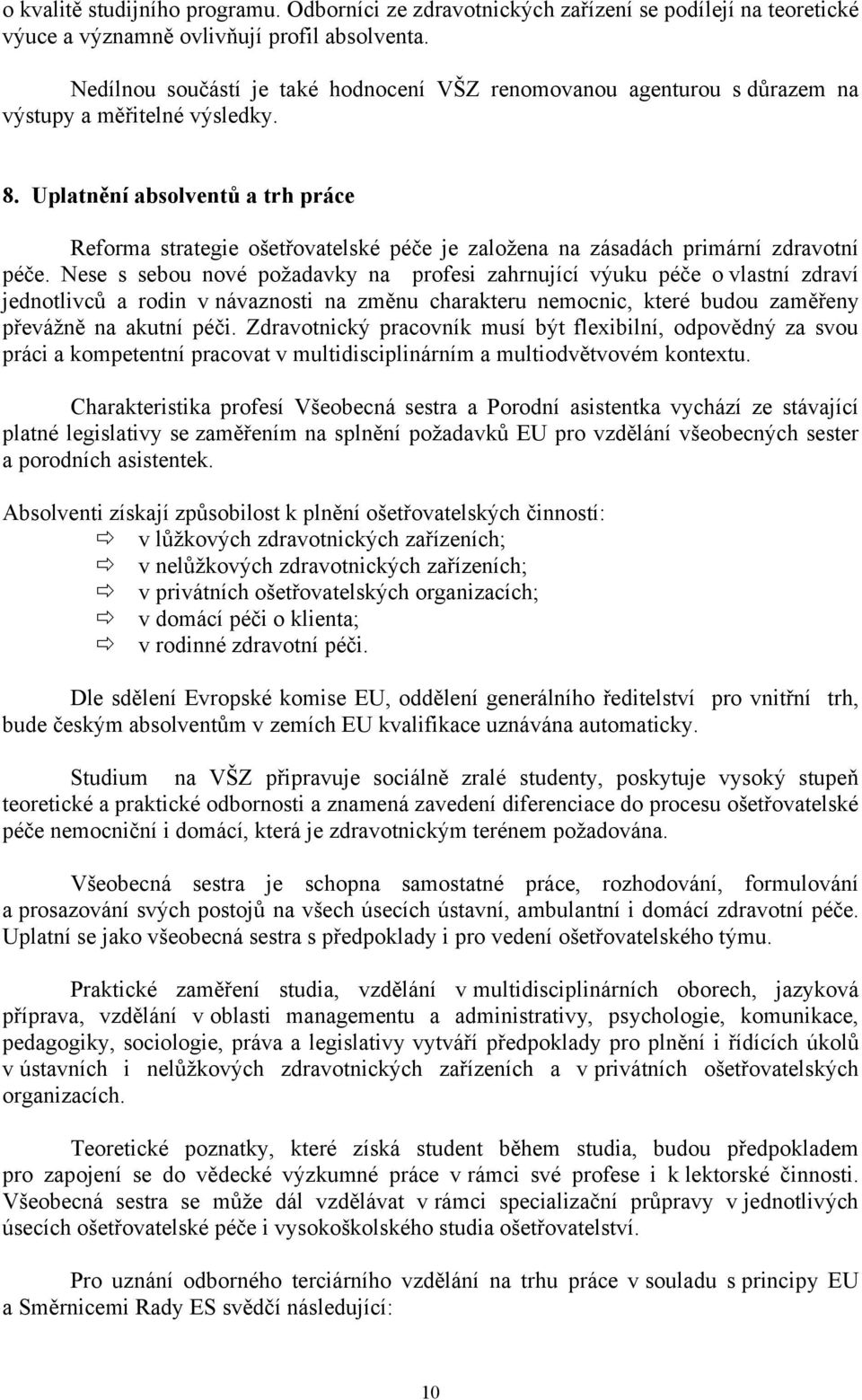 Uplatnění absolventů a trh práce Reforma strategie ošetřovatelské péče je založena na zásadách primární zdravotní péče.