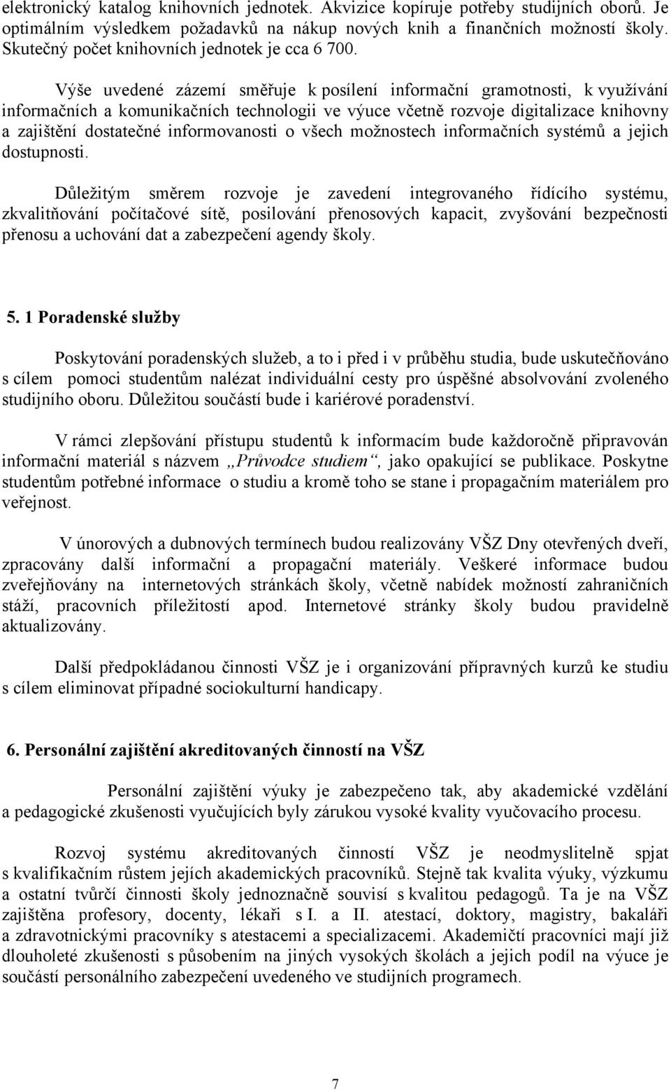 Výše uvedené zázemí směřuje k posílení informační gramotnosti, k využívání informačních a komunikačních technologii ve výuce včetně rozvoje digitalizace knihovny a zajištění dostatečné informovanosti