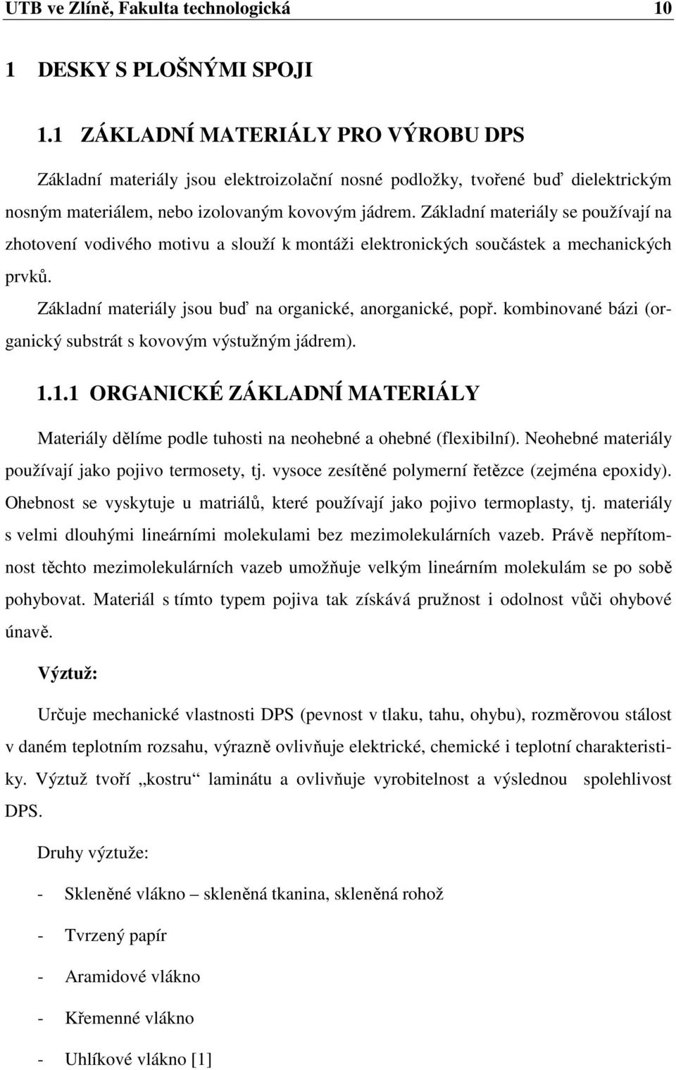 Základní materiály se používají na zhotovení vodivého motivu a slouží k montáži elektronických součástek a mechanických prvků. Základní materiály jsou buď na organické, anorganické, popř.