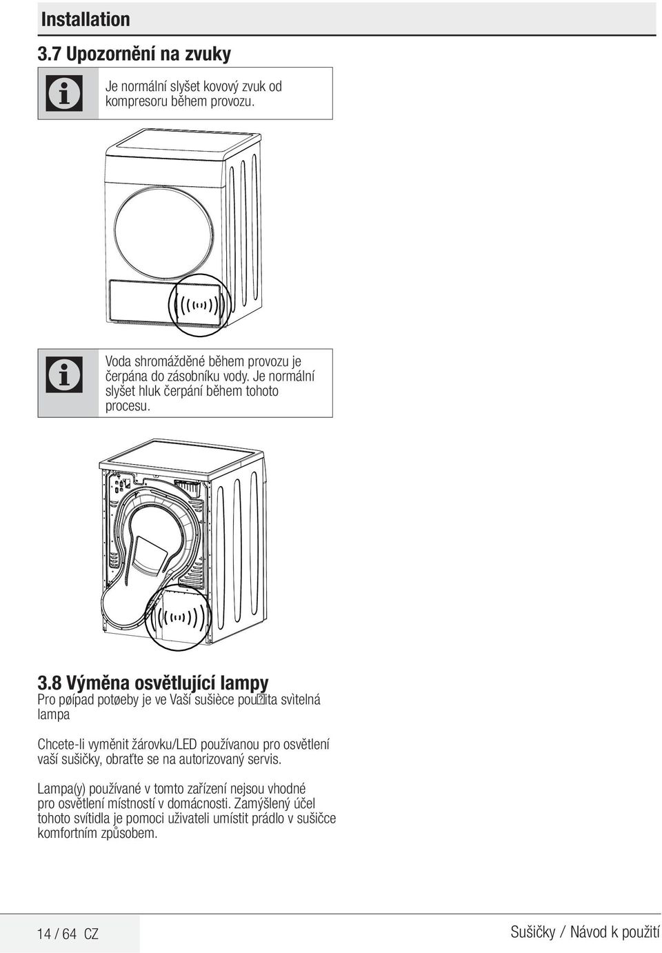 8 Výměna osvětlující lampy Pro pøípad potøeby je ve Vaší sušièce pouita svìtelná lampa hcete-li vyměnit žárovku/led používanou pro osvětlení vaší sušičky,