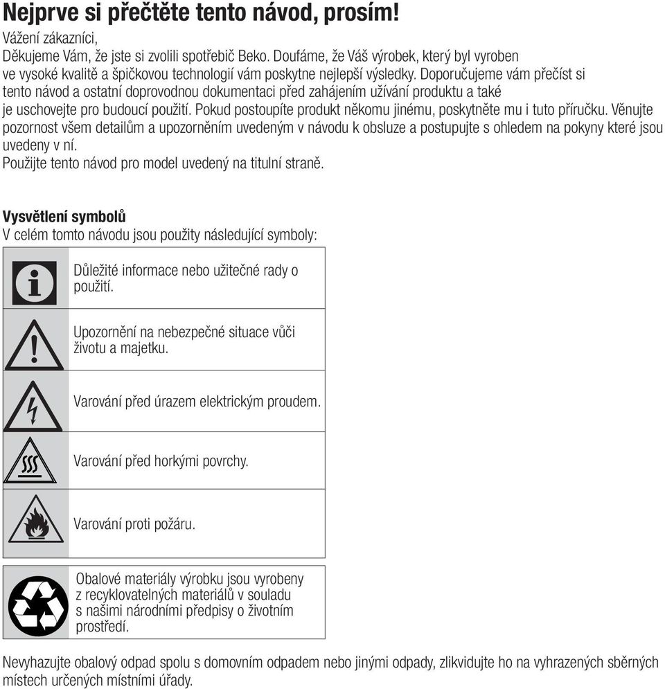 Doporučujeme vám přečíst si tento návod a ostatní doprovodnou dokumentaci před zahájením užívání produktu a také je uschovejte pro budoucí použití.