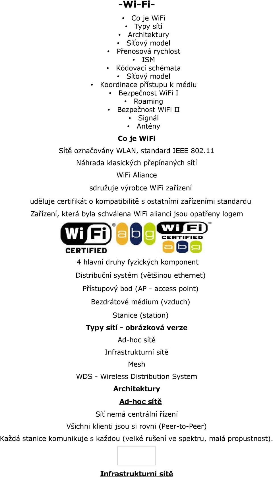 11 Náhrada klasických přepínaných sítí WiFi Aliance sdružuje výrobce WiFi zařízení uděluje certifikát o kompatibilitě s ostatními zařízeními standardu Zařízení, která byla schválena WiFi alianci jsou
