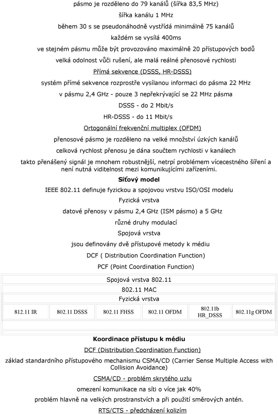 pouze 3 nepřekrývající se 22 MHz pásma DSSS - do 2 Mbit/s HR-DSSS - do 11 Mbit/s Ortogonální frekvenční multiplex (OFDM) přenosové pásmo je rozděleno na velké množství úzkých kanálů celková rychlost