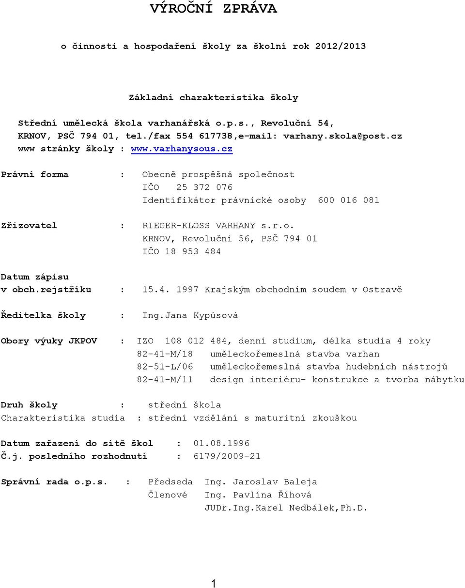 cz Právní forma : Obecně prospěšná společnost IČO 25 372 076 Identifikátor právnické osoby 600 016 081 Zřizovatel : RIEGER-KLOSS VARHANY s.r.o. KRNOV, Revoluční 56, PSČ 794 01 IČO 18 953 484 Datum zápisu v obch.
