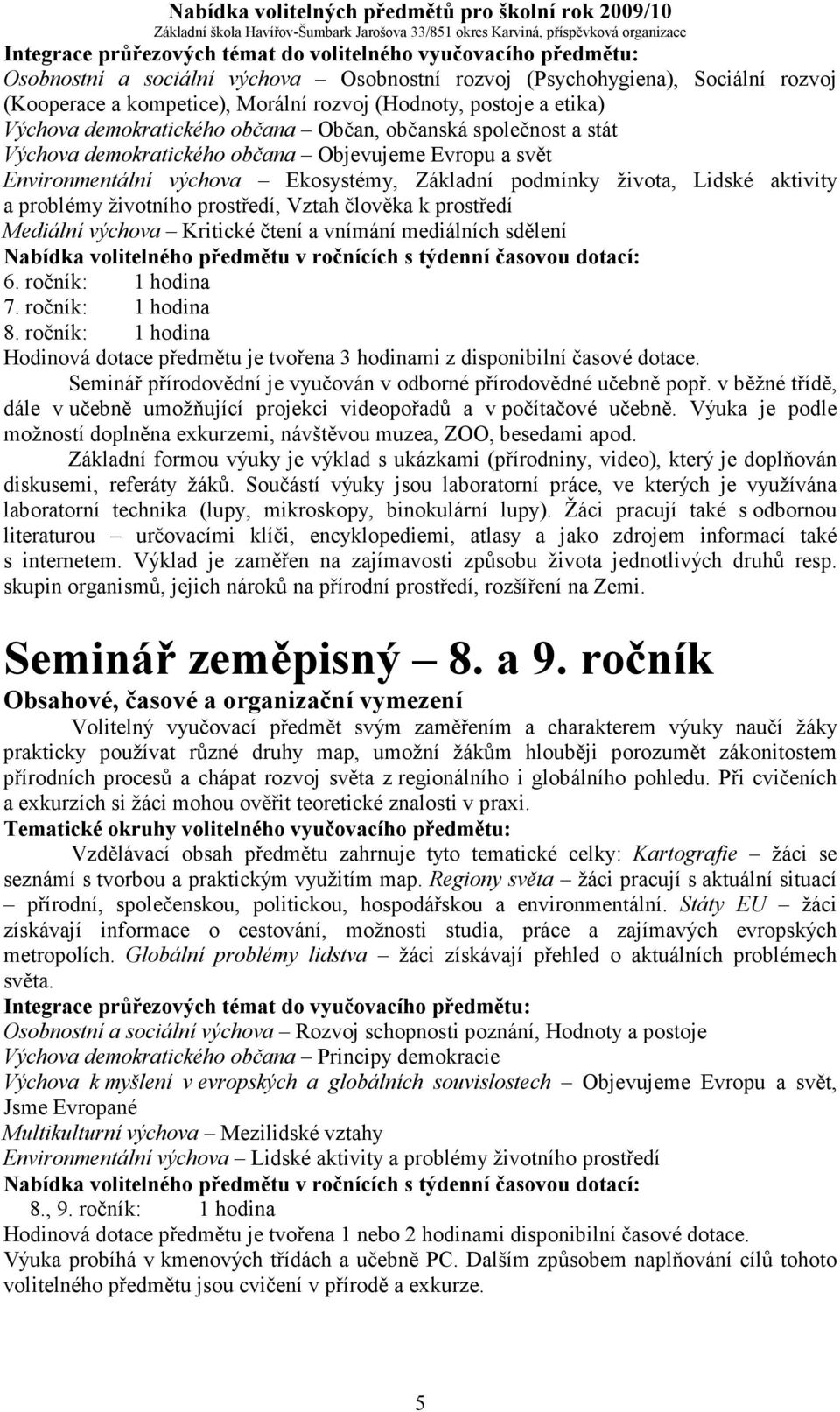 prostředí Mediální výchova Kritické čtení a vnímání mediálních sdělení 6. ročník: 1 hodina 7. ročník: 1 hodina 8.