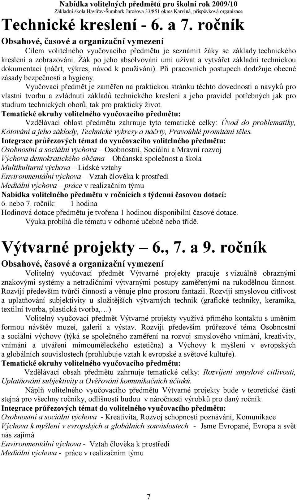 Vyučovací předmět je zaměřen na praktickou stránku těchto dovedností a návyků pro vlastní tvorbu a zvládnutí základů technického kreslení a jeho pravidel potřebných jak pro studium technických oborů,