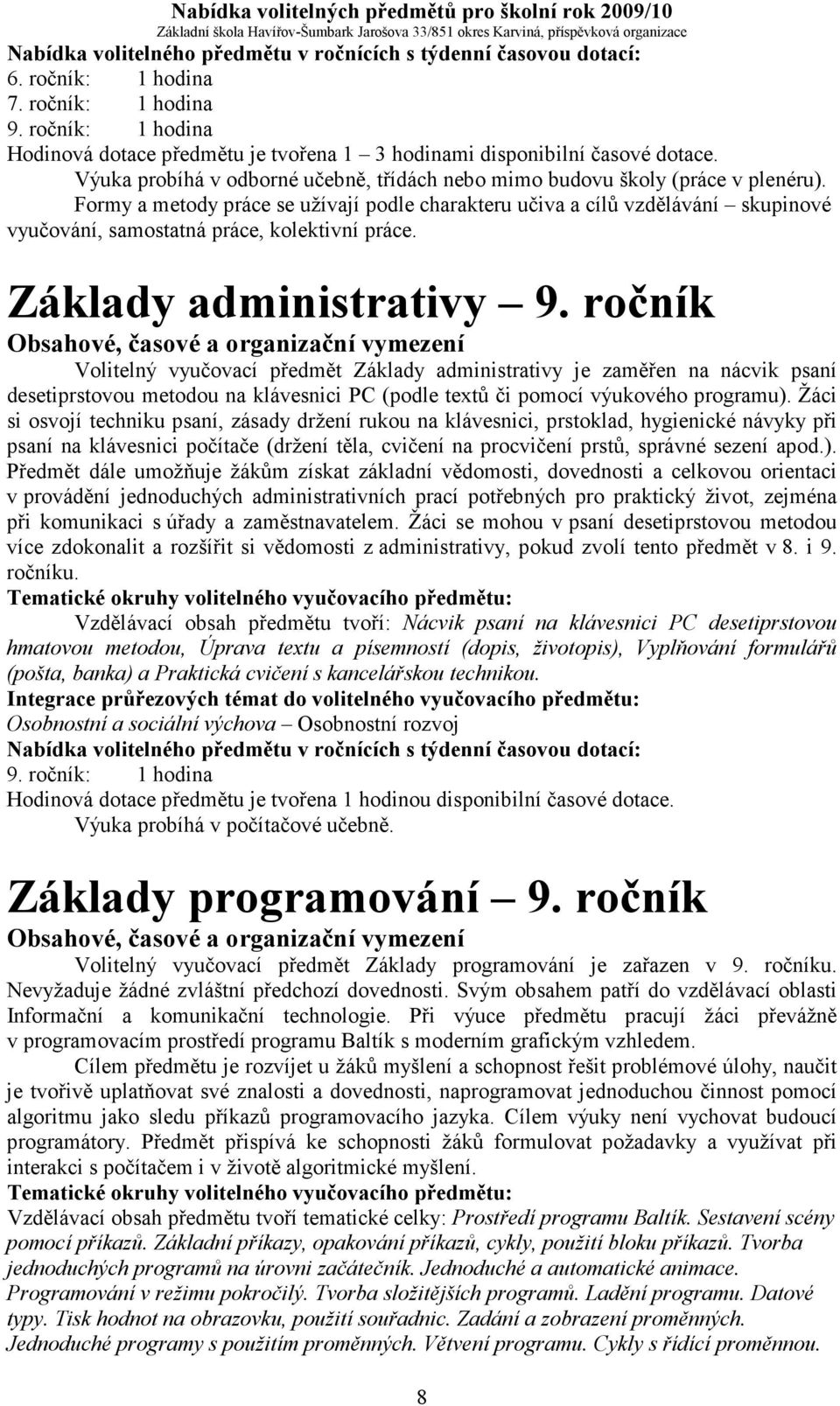 ročník Volitelný vyučovací předmět Základy administrativy je zaměřen na nácvik psaní desetiprstovou metodou na klávesnici PC (podle textů či pomocí výukového programu).