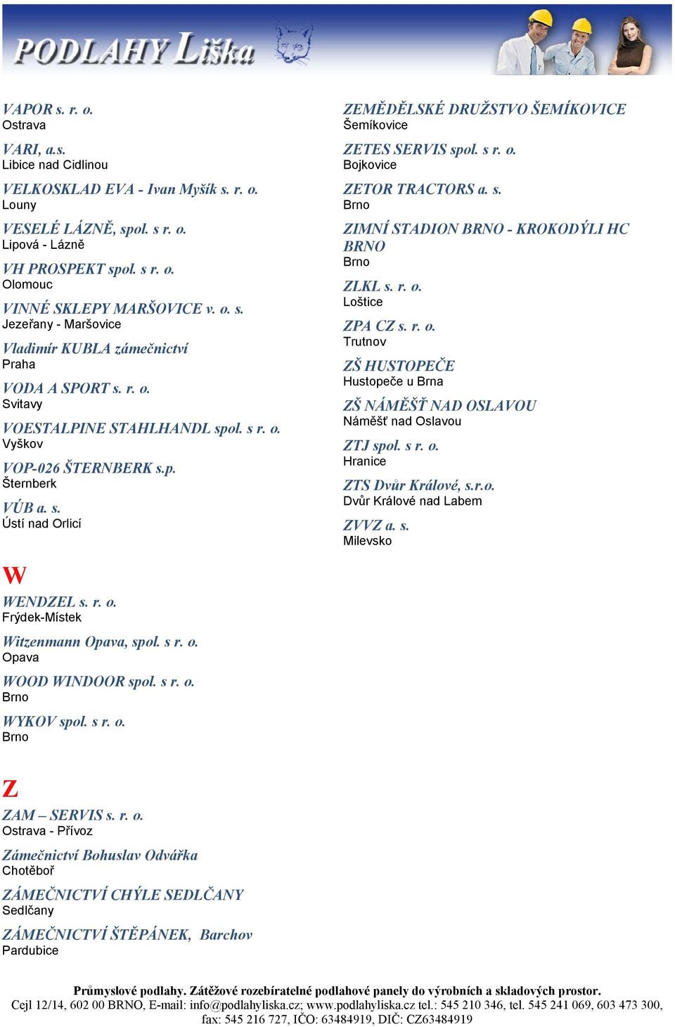 s r. o. WYKOV spol. s r. o. ZEMĚDĚLSKÉ DRUŽSTVO ŠEMÍKOVICE Šemíkovice ZETES SERVIS spol. s r. o. Bojkovice ZETOR TRACTORS a. s. ZIMNÍ STADION BRNO - KROKODÝLI HC BRNO ZLKL s. r. o. Loštice ZPA CZ s.
