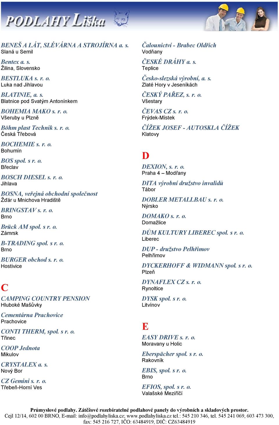 s r. o. BURGER obchod s. r. o. Hostivice C CAMPING COUNTRY PENSION Hluboké Mašůvky Cementárna Prachovice Prachovice CONTI THERM, spol. s r. o. Třinec COOP Jednota Mikulov CRYSTALEX a. s. Nový Bor CZ Gemini s.