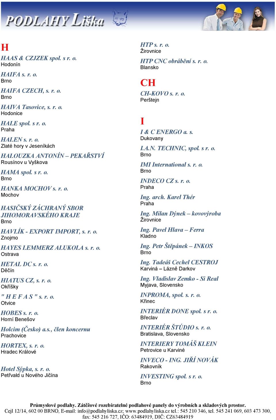 r. o. Otvice HOBES s. r. o. Horní Benešov Holcim (Česko) a.s., člen koncernu Prachovice HORTEX, s. r. o. Hradec Králové Hotel Sýpka, s. r. o. Petřvald u Nového Jičína HTP s. r. o. Žirovnice HTP CNC obrábění s.