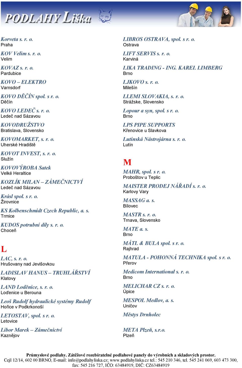 r. o. Choceň L LAC, s. r. o. Hrušovany nad Jevišovkou LADISLAV HANUS TRUHLÁŘSTVÍ Klatovy LAND Loděnice, s. r. o. Loďenice u Berouna Leoš Rudolf hydraulické systémy Rudolf Hořice v Podkrkonoší LETOSTAV, spol.