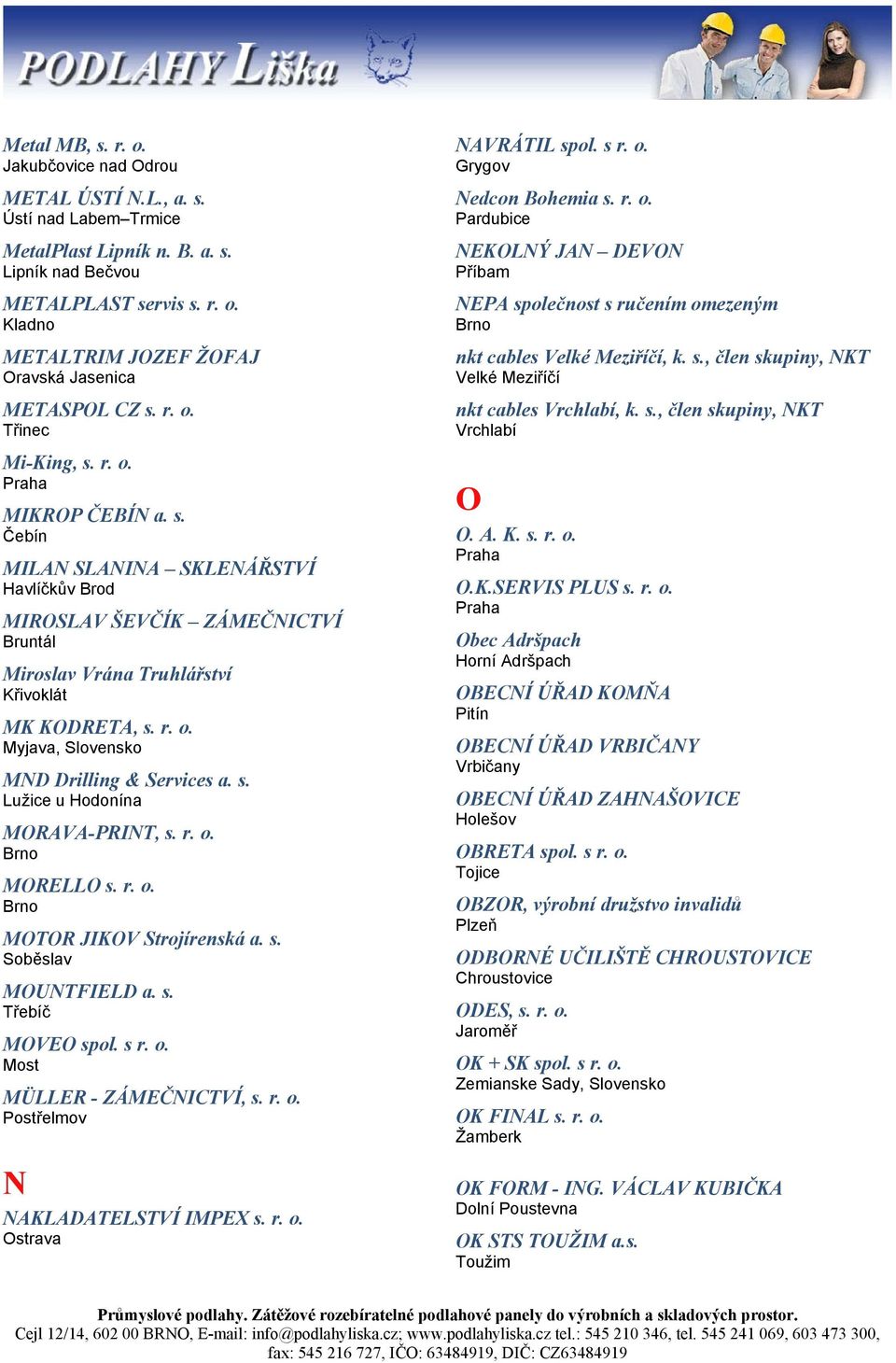 s. Lužice u Hodonína MORAVA-PRINT, s. r. o. MORELLO s. r. o. MOTOR JIKOV Strojírenská a. s. Soběslav MOUNTFIELD a. s. Třebíč MOVEO spol. s r. o. Most MÜLLER - ZÁMEČNICTVÍ, s. r. o. Postřelmov N NAKLADATELSTVÍ IMPEX s.