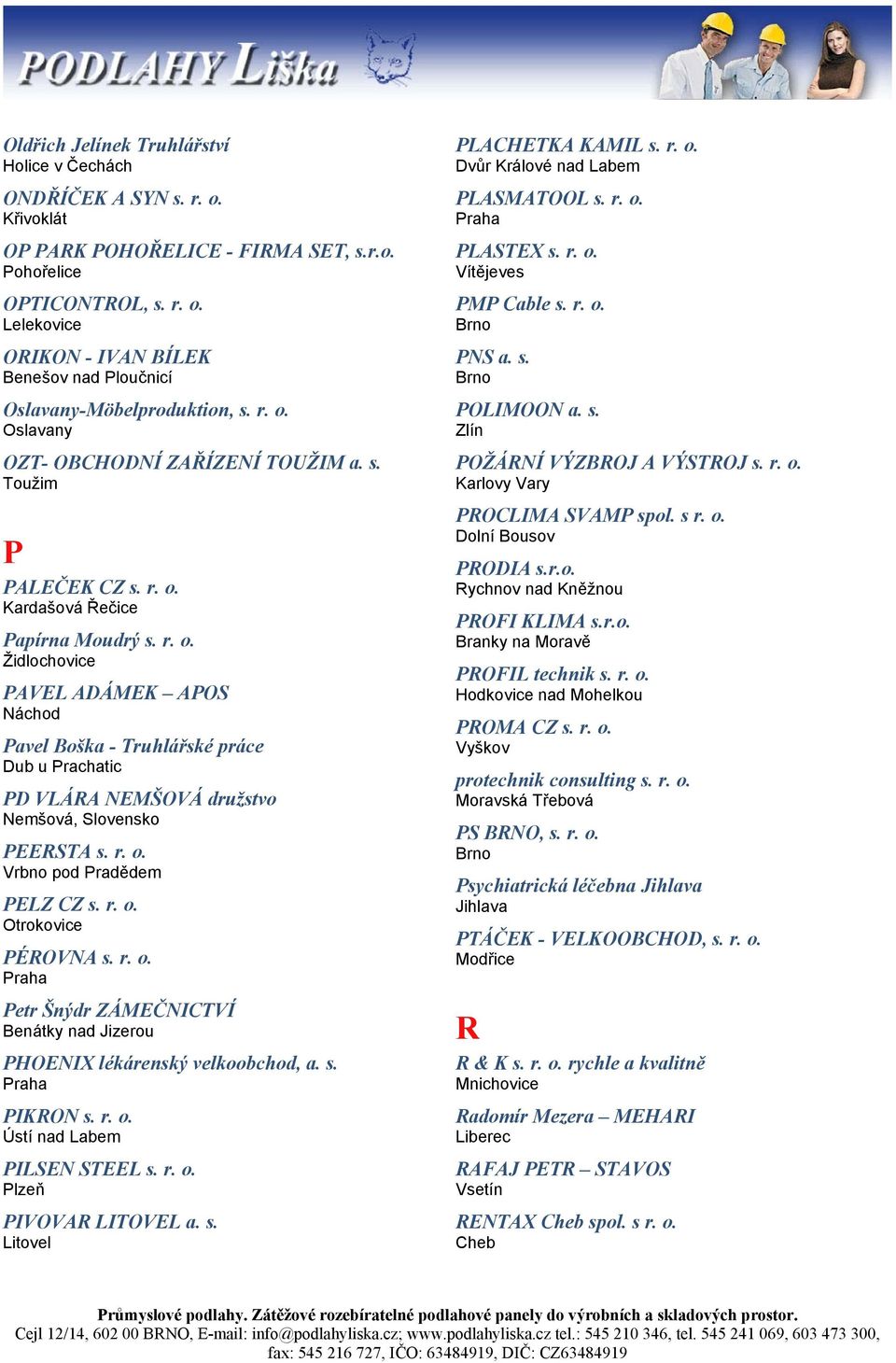 r. o. Vrbno pod Pradědem PELZ CZ s. r. o. Otrokovice PÉROVNA s. r. o. Petr Šnýdr ZÁMEČNICTVÍ Benátky nad Jizerou PHOENIX lékárenský velkoobchod, a. s. PIKRON s. r. o. Ústí nad Labem PILSEN STEEL s. r. o. Plzeň PIVOVAR LITOVEL a.