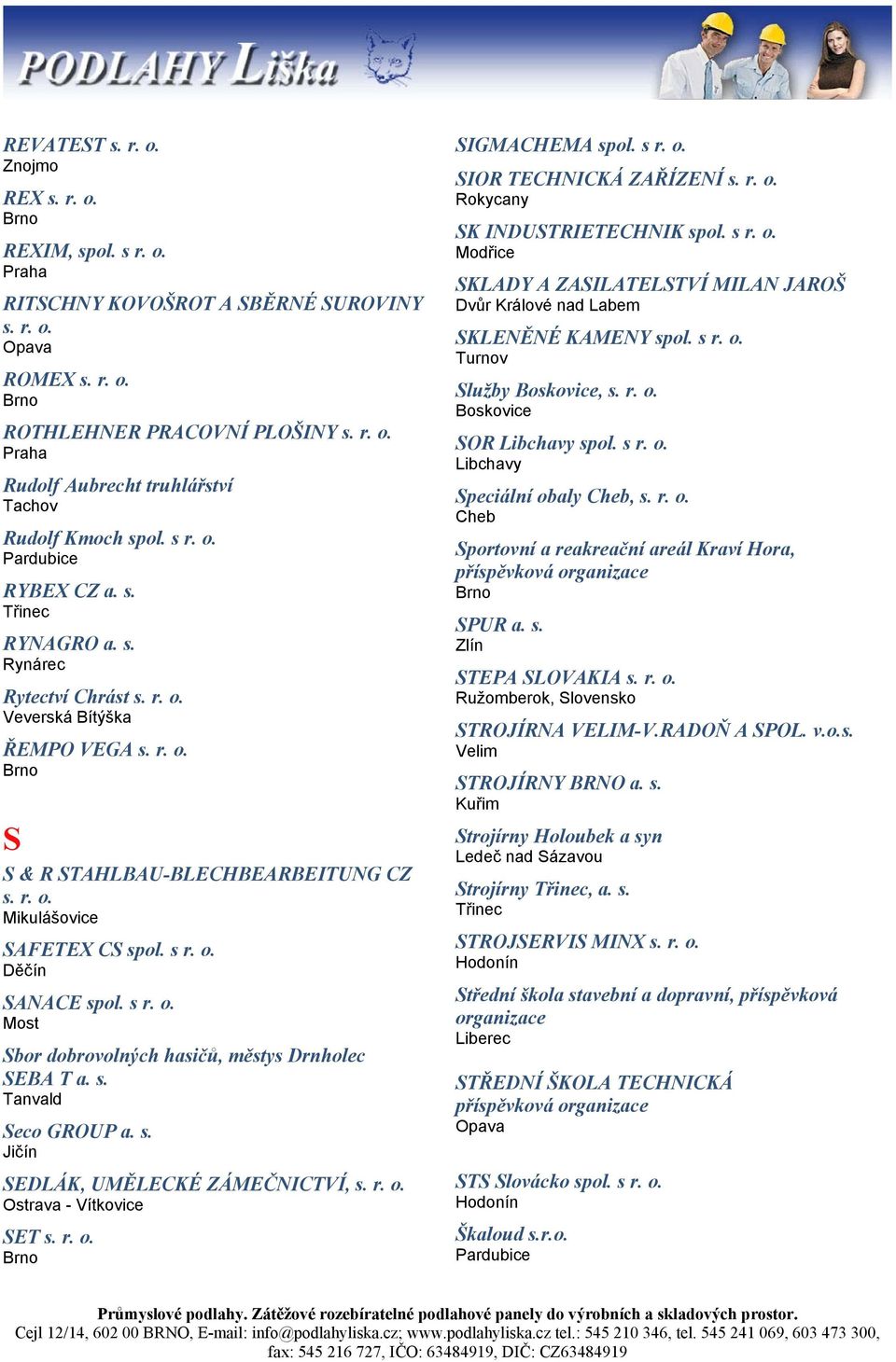 s r. o. Most Sbor dobrovolných hasičů, městys Drnholec SEBA T a. s. Tanvald Seco GROUP a. s. Jičín SEDLÁK, UMĚLECKÉ ZÁMEČNICTVÍ, s. r. o. - Vítkovice SET s. r. o. SIGMACHEMA spol. s r. o. SIOR TECHNICKÁ ZAŘÍZENÍ s.